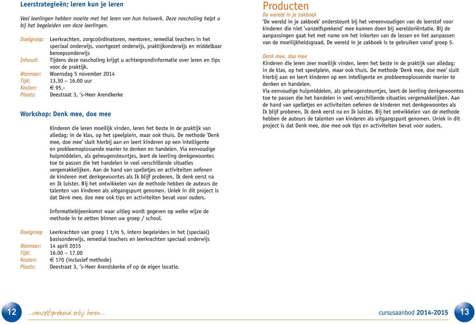 nascholing krijgt u achtergrondinformatie over leren en tips voor de praktijk. Wanneer: Woensdag 5 november 2014 Tijd: 13.30 16.