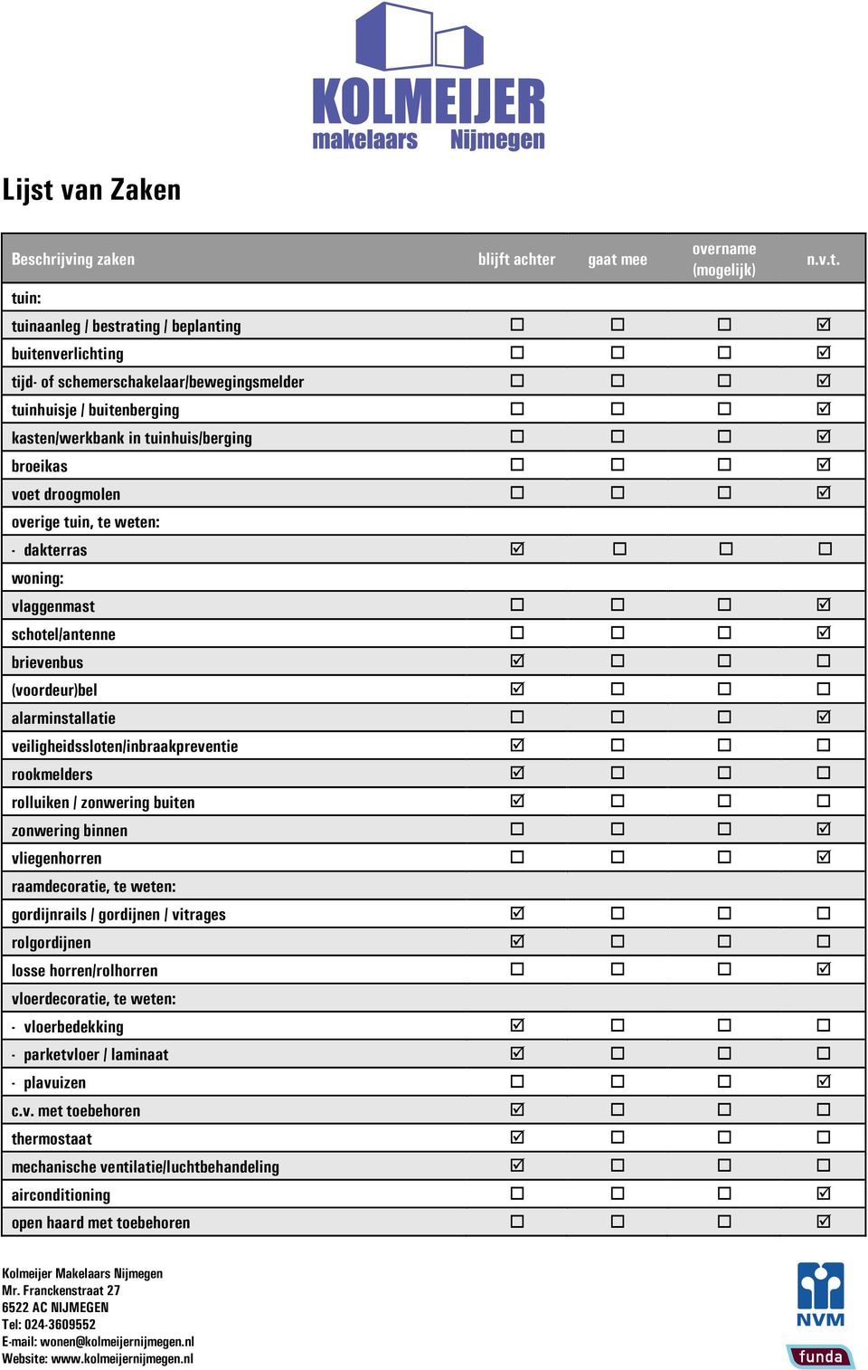 veiligheidssloten/inbraakpreventie rookmelders rolluiken / zonwering buiten zonwering binnen vliegenhorren raamdecoratie, te weten: gordijnrails / gordijnen / vitrages rolgordijnen losse