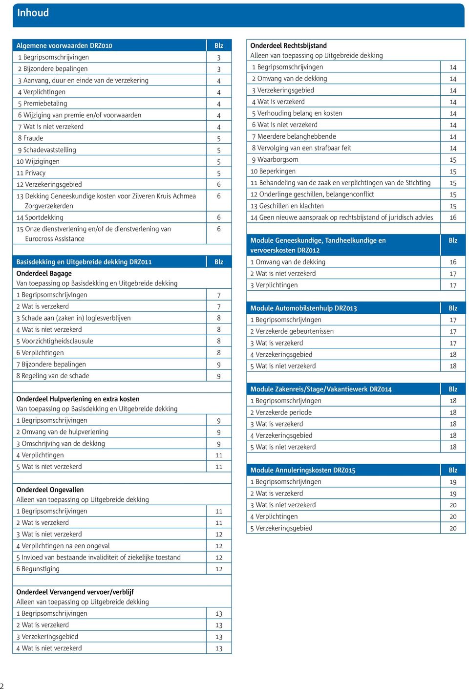 Zorgverzekerden 14 Sportdekking 6 15 Onze dienstverlening en/of de dienstverlening van 6 Eurocross Assistance Basisdekking en Uitgebreide dekking DRZ011 Blz Onderdeel Bagage Van toepassing op