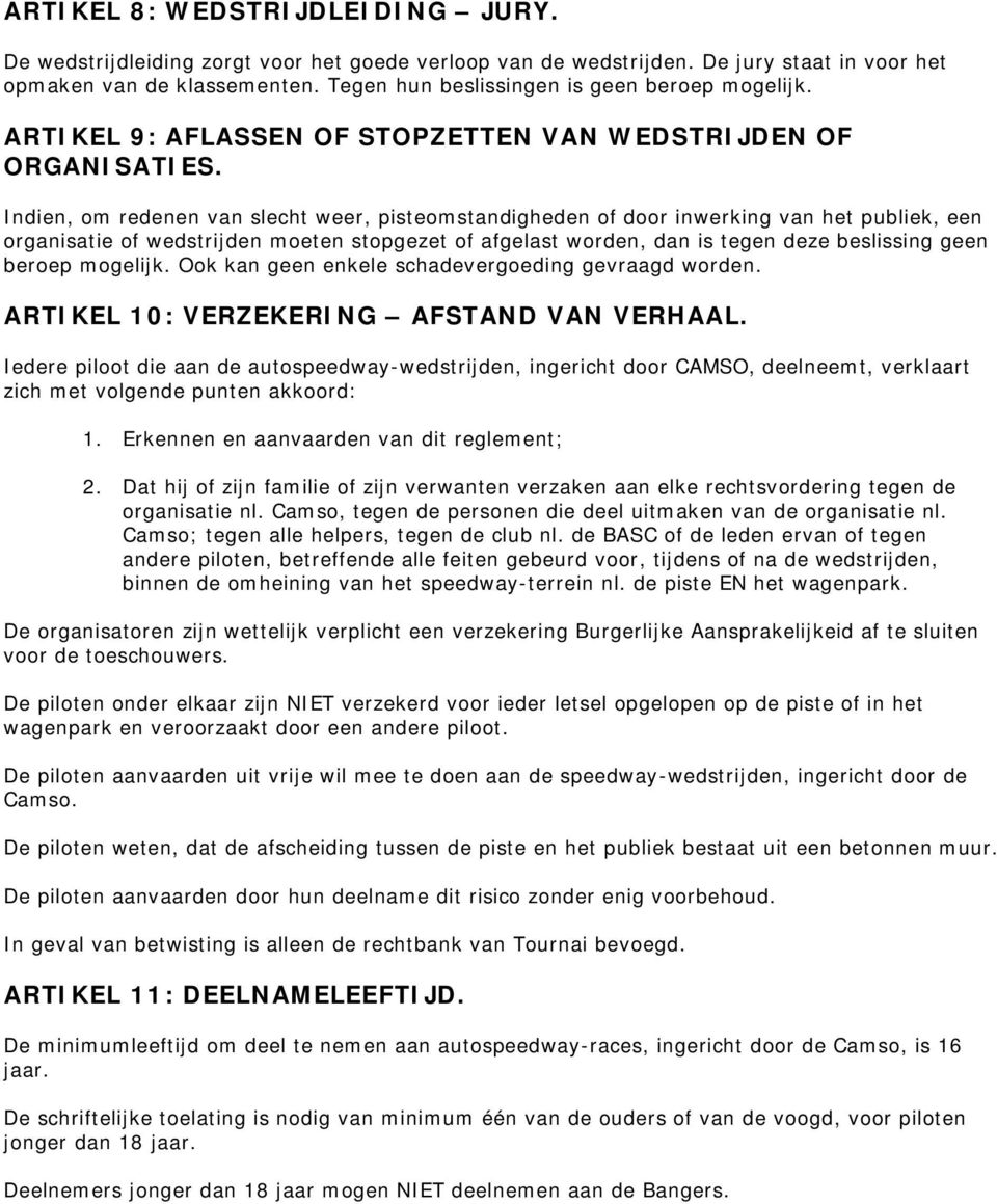 Indien, om redenen van slecht weer, pisteomstandigheden of door inwerking van het publiek, een organisatie of wedstrijden moeten stopgezet of afgelast worden, dan is tegen deze beslissing geen beroep