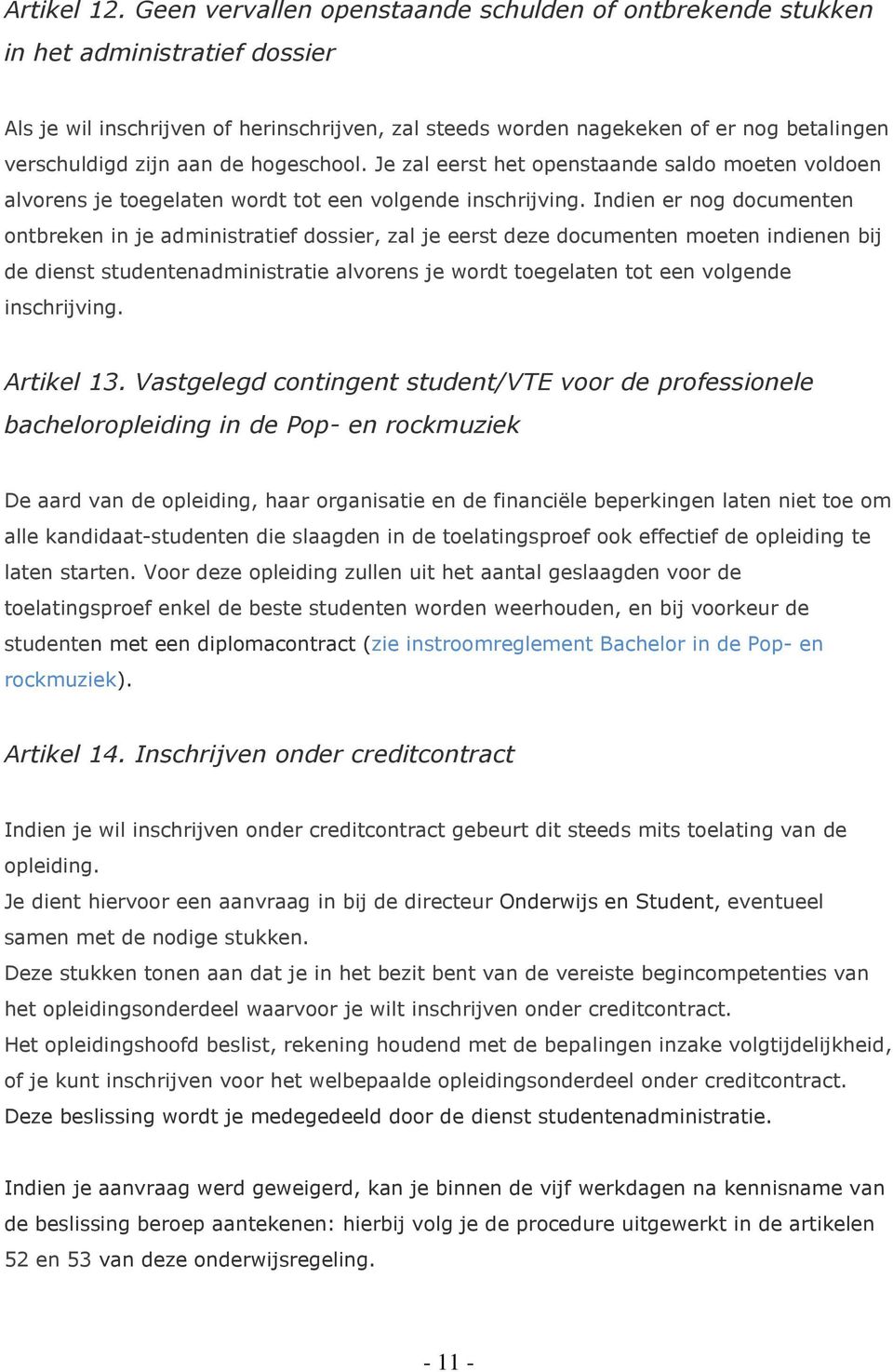 aan de hogeschool. Je zal eerst het openstaande saldo moeten voldoen alvorens je toegelaten wordt tot een volgende inschrijving.