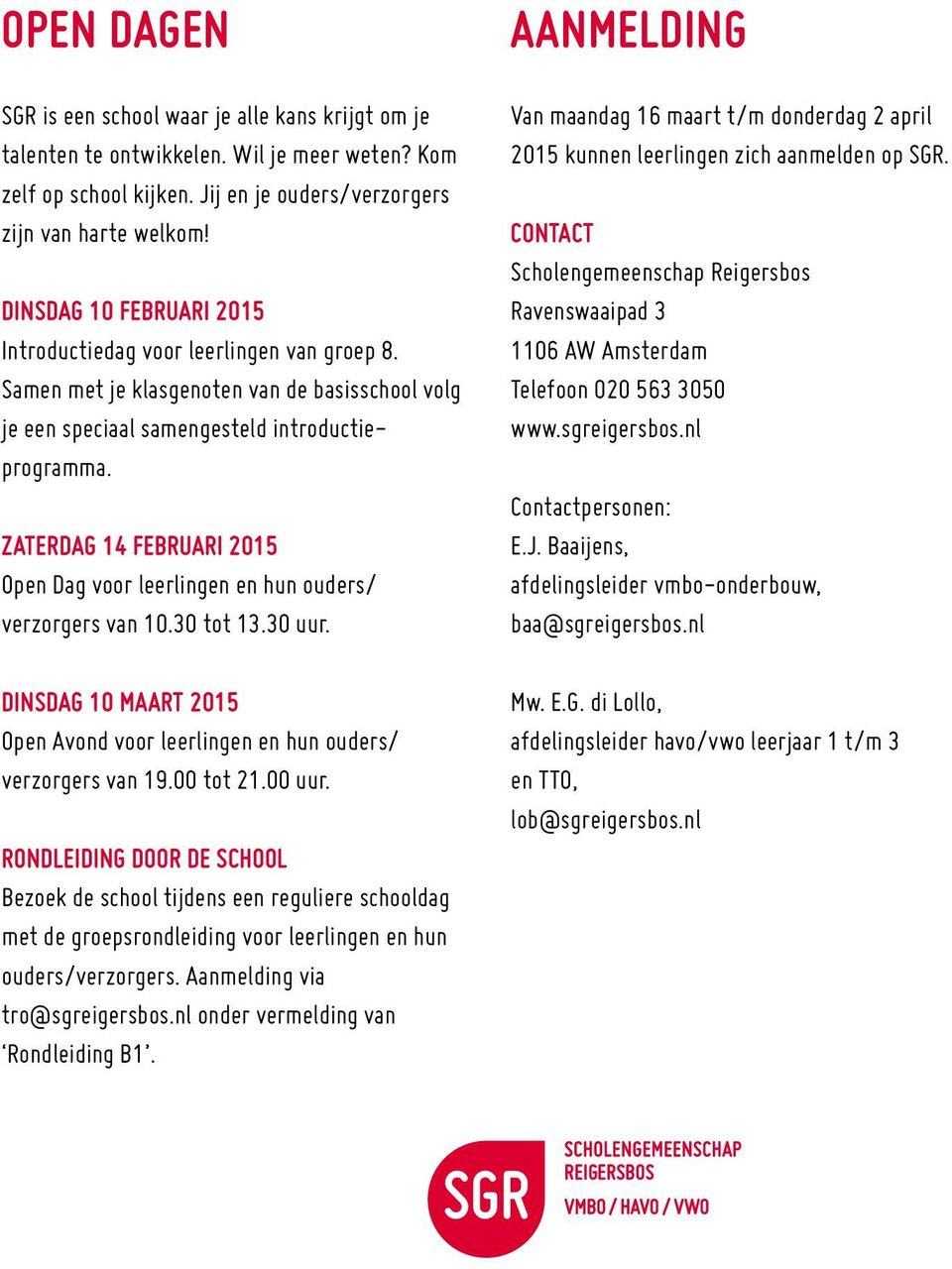 Zaterdag 14 februari 2015 Open Dag voor leerlingen en hun ouders/ verzorgers van 10.30 tot 13.30 uur. Dinsdag 10 maart 2015 Open Avond voor leerlingen en hun ouders/ verzorgers van 19.00 tot 21.