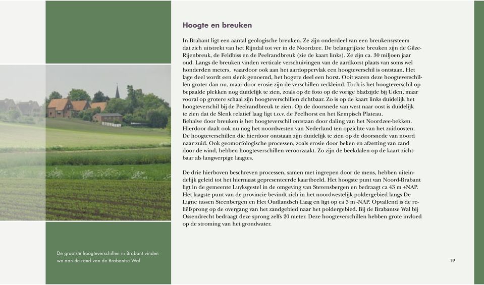 Langs de breuken vinden verticale verschuivingen van de aardkorst plaats van soms wel honderden meters, waardoor ook aan het aardoppervlak een hoogteverschil is ontstaan.