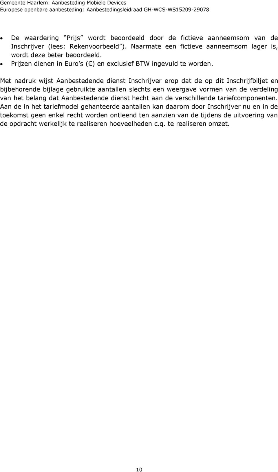 Met nadruk wijst Aanbestedende dienst Inschrijver erop dat de op dit Inschrijfbiljet en bijbehorende bijlage gebruikte aantallen slechts een weergave vormen van de verdeling van het belang