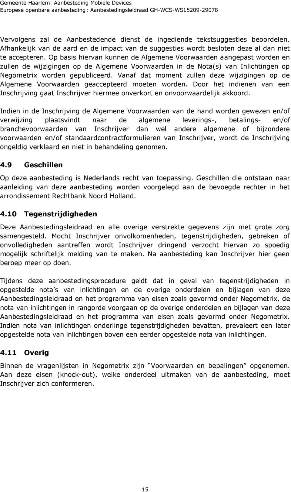 Vanaf dat moment zullen deze wijzigingen op de Algemene Voorwaarden geaccepteerd moeten worden. Door het indienen van een Inschrijving gaat Inschrijver hiermee onverkort en onvoorwaardelijk akkoord.