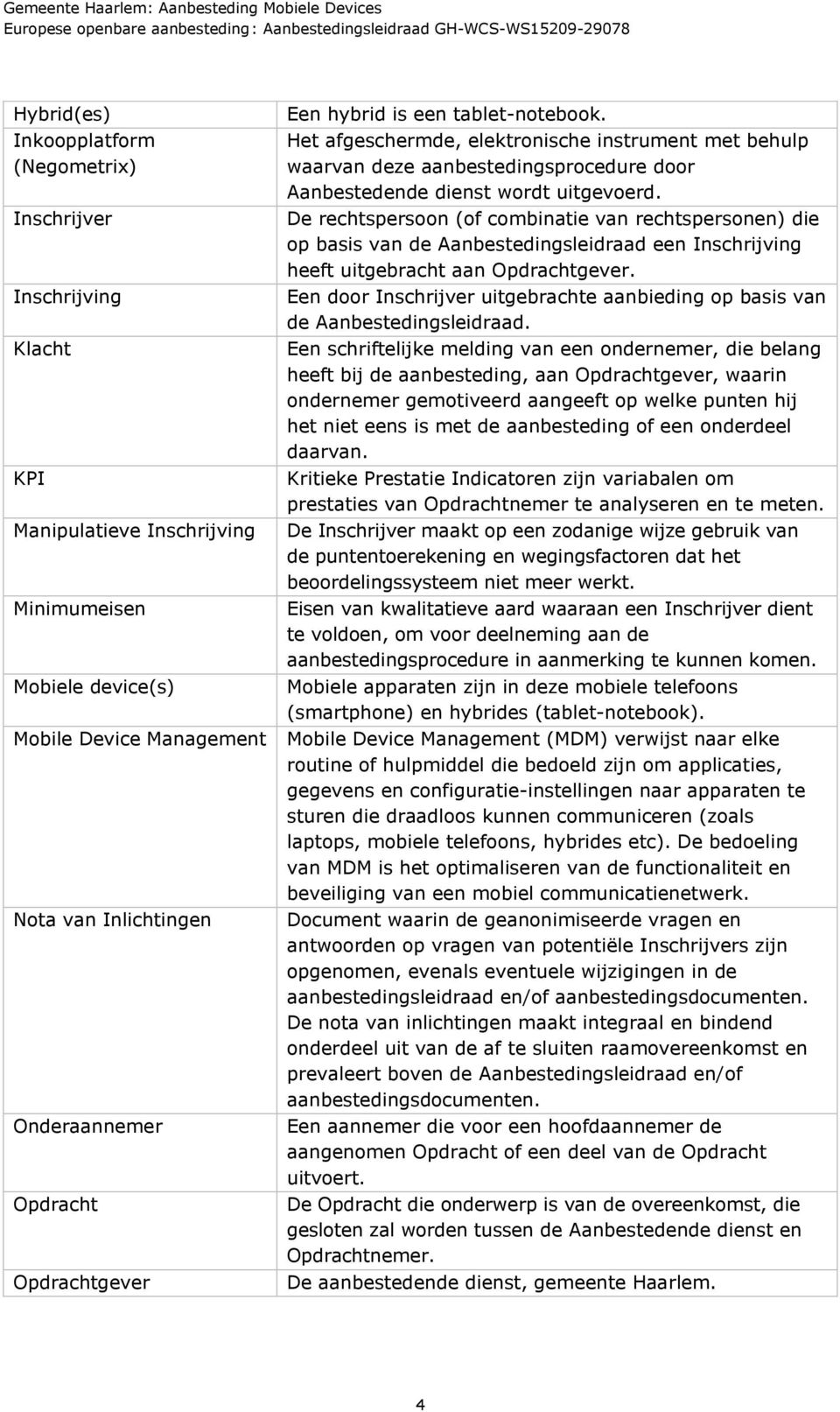 De rechtspersoon (of combinatie van rechtspersonen) die op basis van de Aanbestedingsleidraad een Inschrijving heeft uitgebracht aan Opdrachtgever.