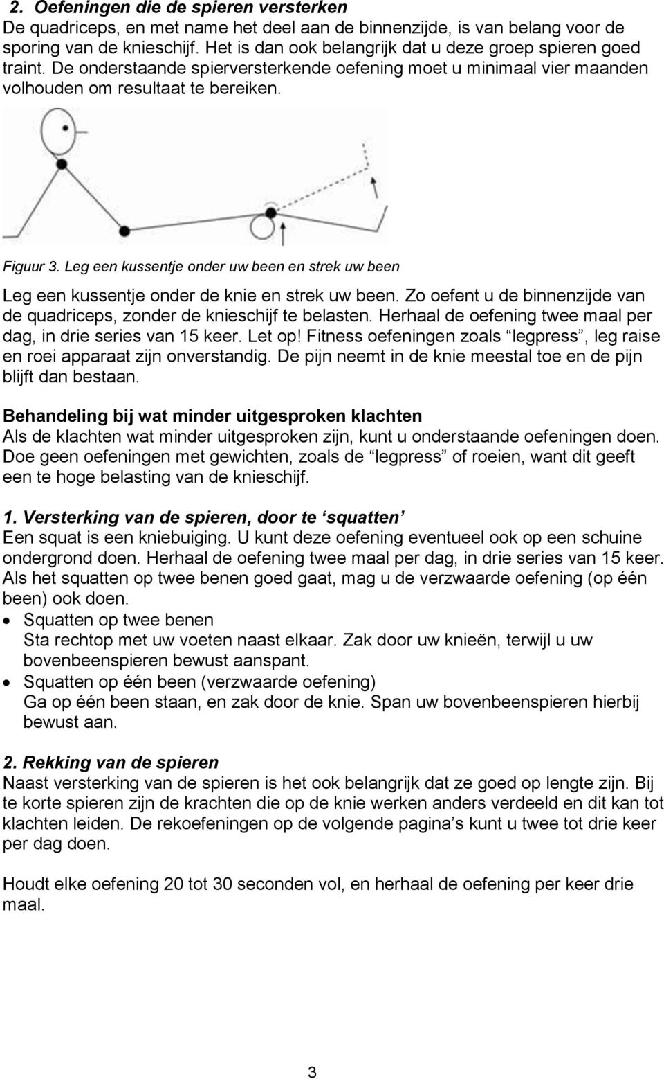 Leg een kussentje onder uw been en strek uw been Leg een kussentje onder de knie en strek uw been. Zo oefent u de binnenzijde van de quadriceps, zonder de knieschijf te belasten.