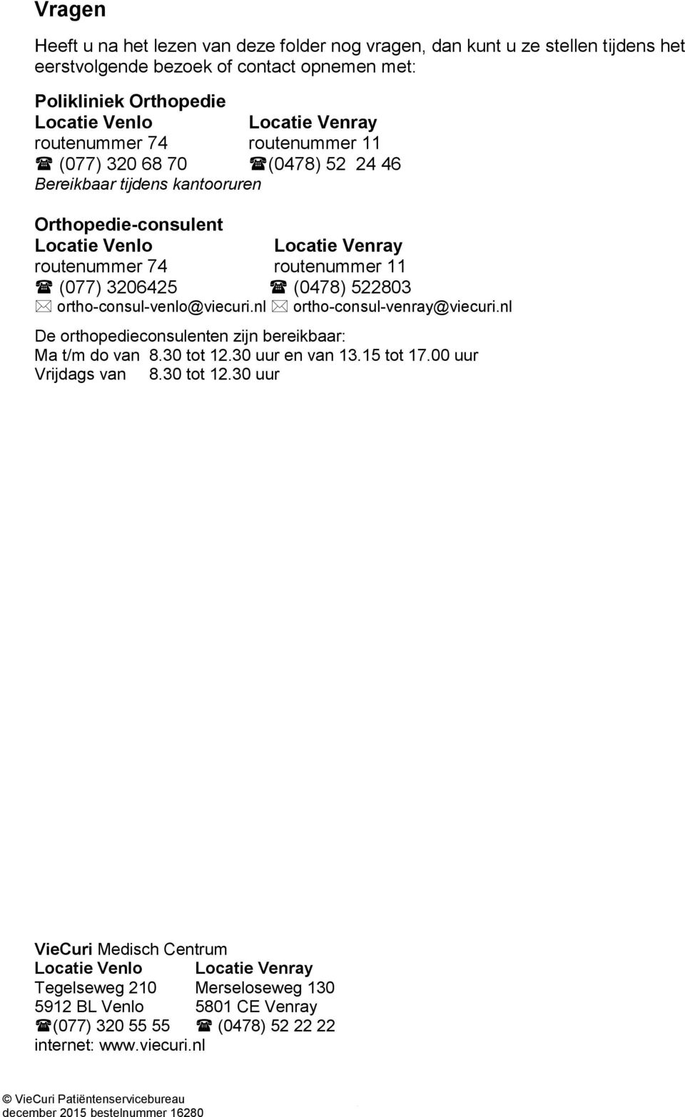 ortho-consul-venlo@viecuri.nl ortho-consul-venray@viecuri.nl De orthopedieconsulenten zijn bereikbaar: Ma t/m do van 8.30 tot 12.