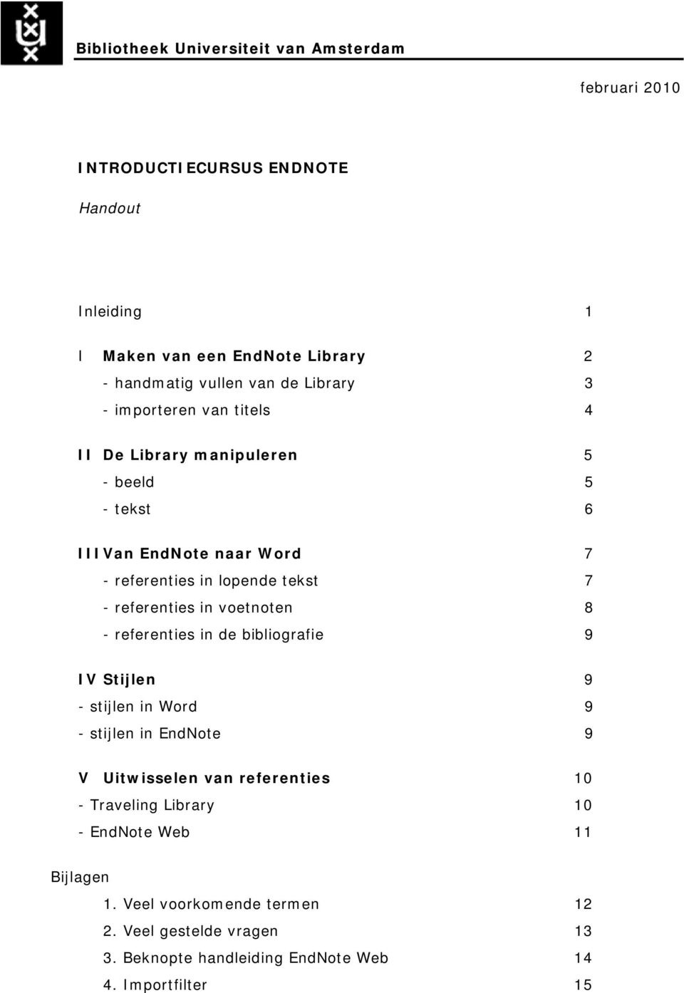 referenties in voetnoten 8 - referenties in de bibliografie 9 IV Stijlen 9 - stijlen in Word 9 - stijlen in EndNote 9 V Uitwisselen van referenties 10 -