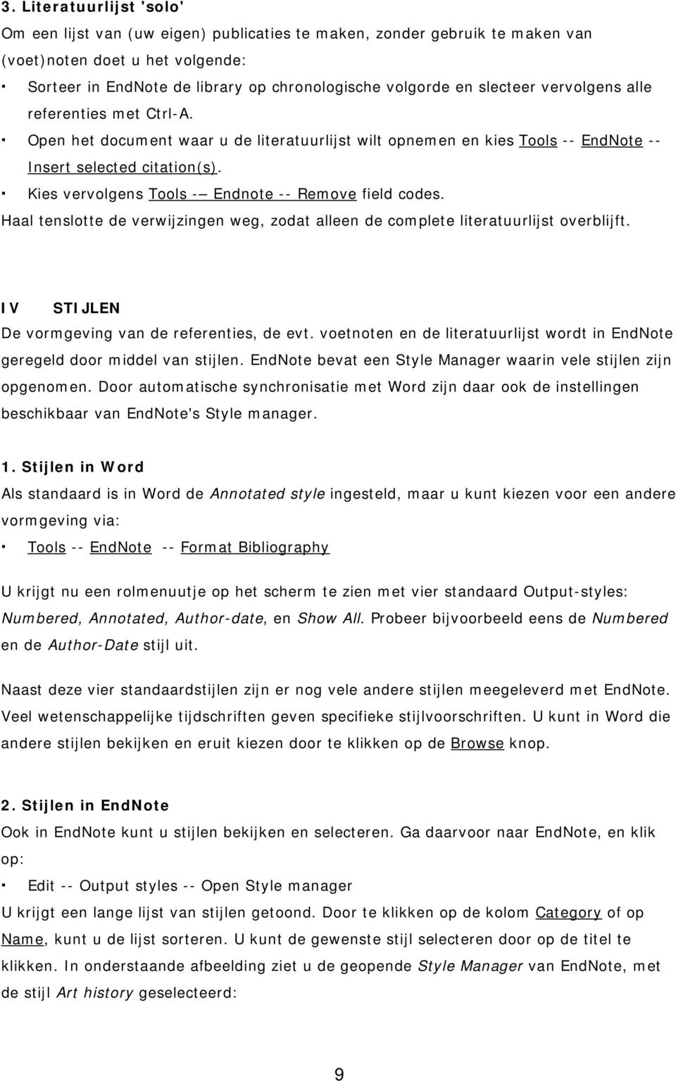 Kies vervolgens Tools - Endnote -- Remove field codes. Haal tenslotte de verwijzingen weg, zodat alleen de complete literatuurlijst overblijft. IV STIJLEN De vormgeving van de referenties, de evt.