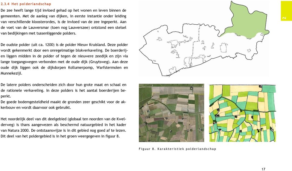 Aan de voet van de Lauwersmar (toen nog Lauwerszee) ontstond een stelsel van bedijkingen met tussenliggende polders. 2 De oudste polder (uit ca. 1200) is de polder Nieuw Kruisland.
