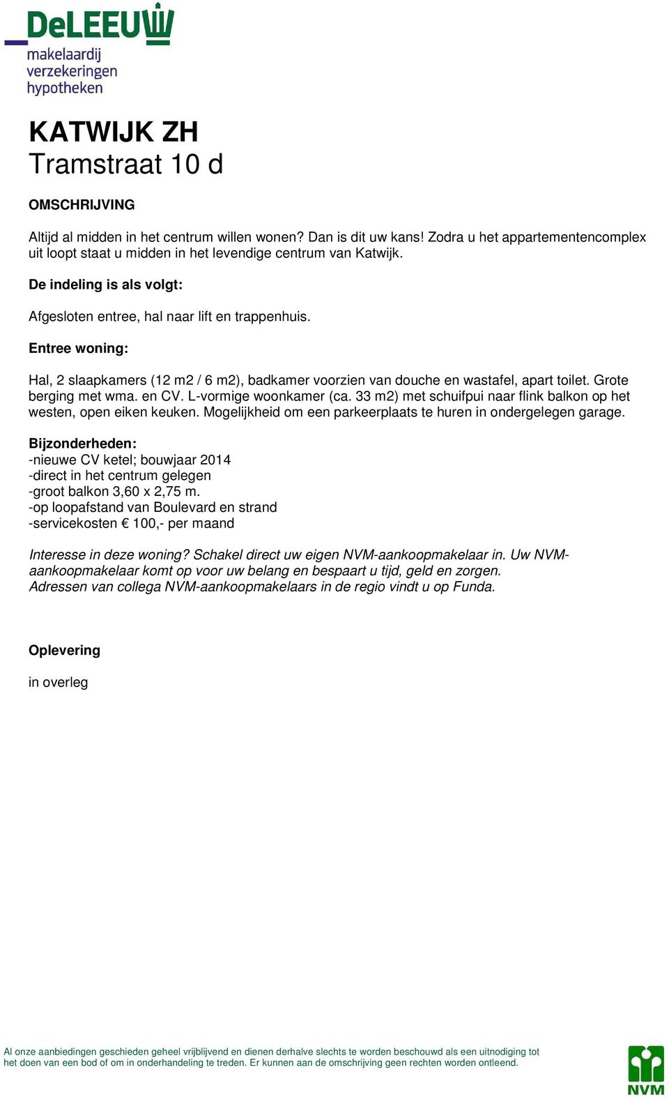 Grote berging met wma. en CV. L-vormige woonkamer (ca. 33 m2) met schuifpui naar flink balkon op het westen, open eiken keuken. Mogelijkheid om een parkeerplaats te huren in ondergelegen garage.