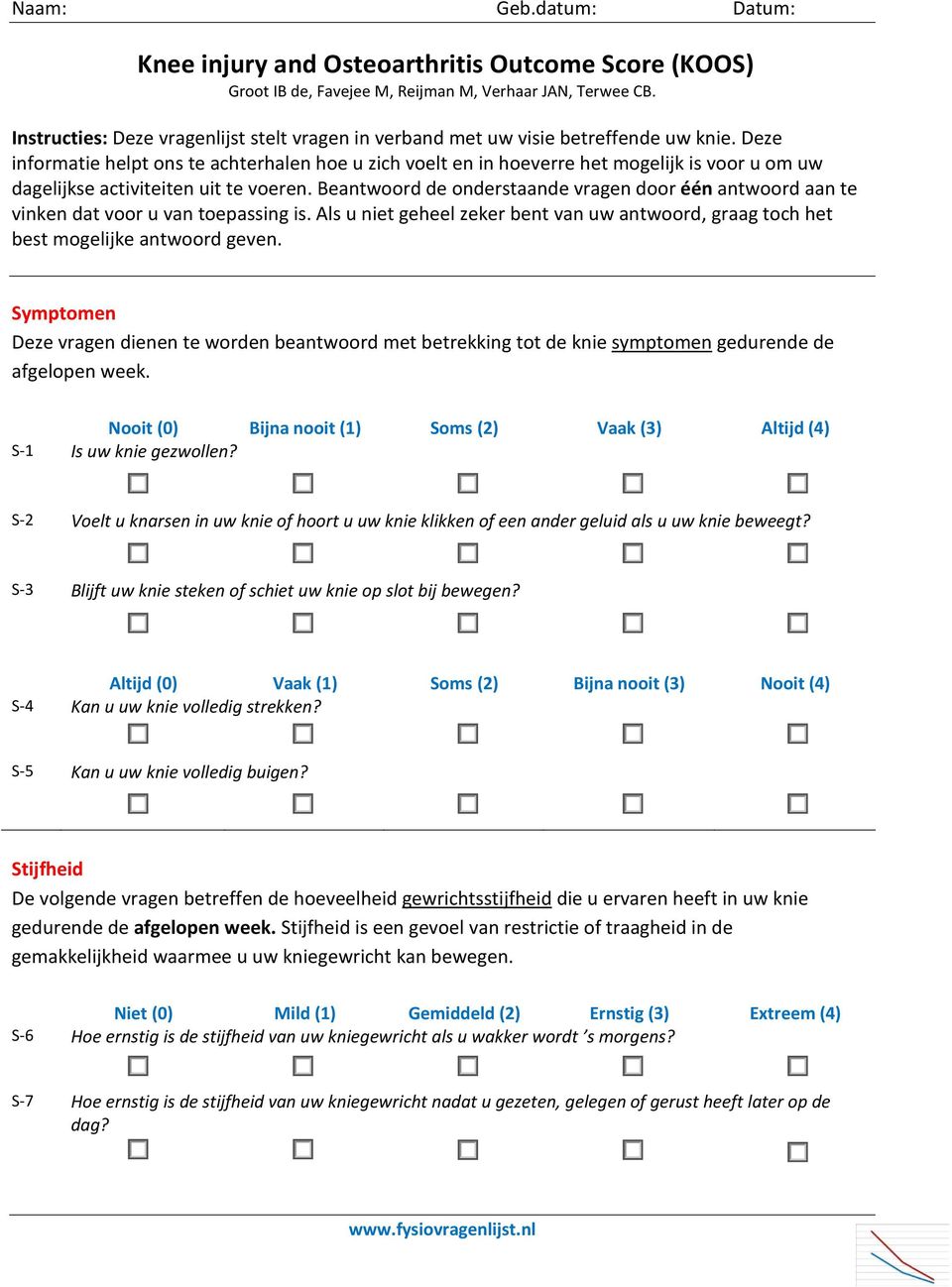 Beantwoord de onderstaande vragen door één antwoord aan te vinken dat voor u van toepassing is. Als u niet geheel zeker bent van uw antwoord, graag toch het best mogelijke antwoord geven.