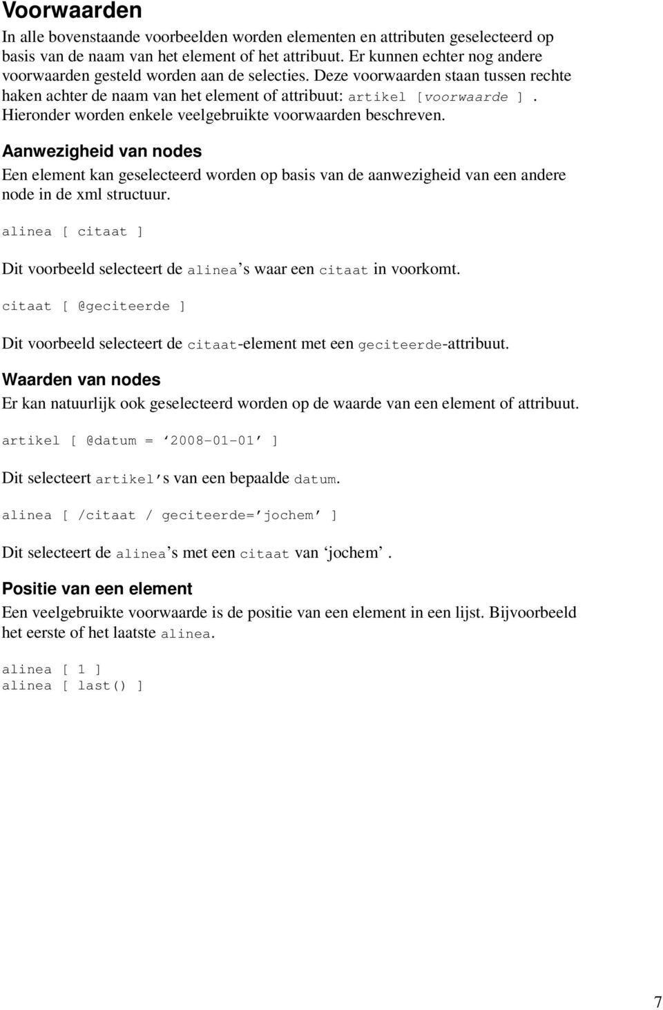 Hieronder worden enkele veelgebruikte voorwaarden beschreven. Aanwezigheid van nodes Een element kan geselecteerd worden op basis van de aanwezigheid van een andere node in de xml structuur.