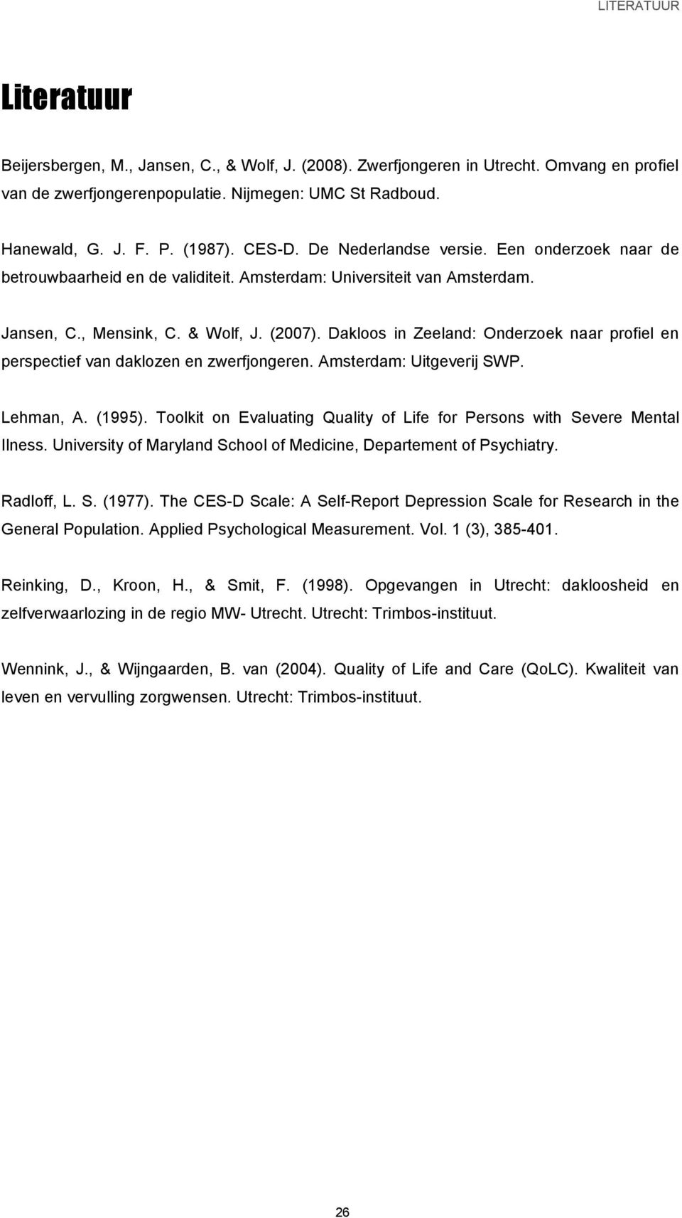 Dakloos in Zeeland: Onderzoek naar profiel en perspectief van daklozen en zwerfjongeren. Amsterdam: Uitgeverij SWP. Lehman, A. (1995).