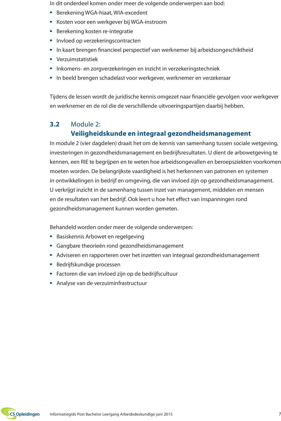 brengen schadelast voor werkgever, werknemer en verzekeraar Tijdens de lessen wordt de juridische kennis omgezet naar financiële gevolgen voor werkgever en werknemer en de rol die de verschillende