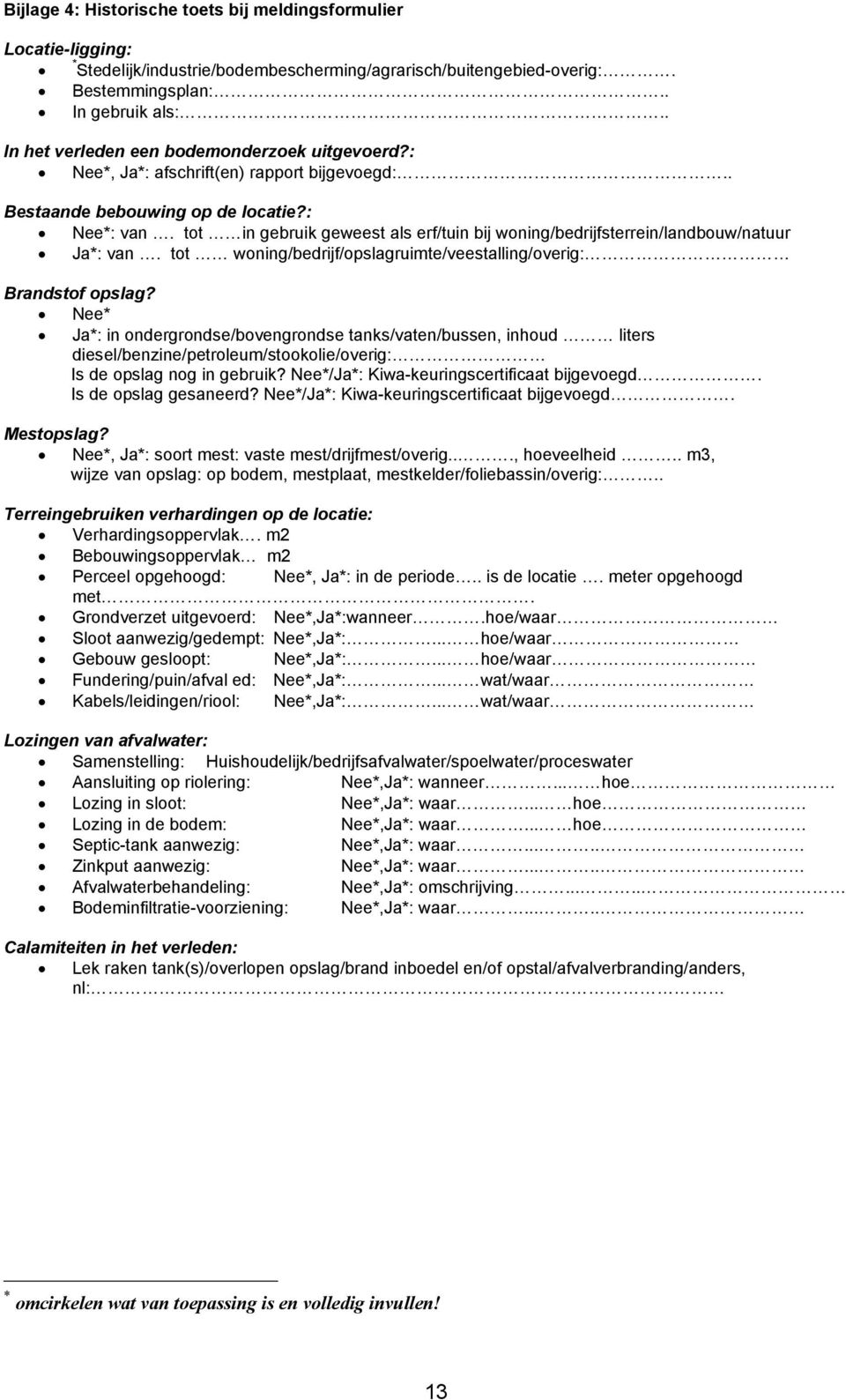 tot in gebruik geweest als erf/tuin bij woning/bedrijfsterrein/landbouw/natuur Ja*: van. tot woning/bedrijf/opslagruimte/veestalling/overig: Brandstof opslag?