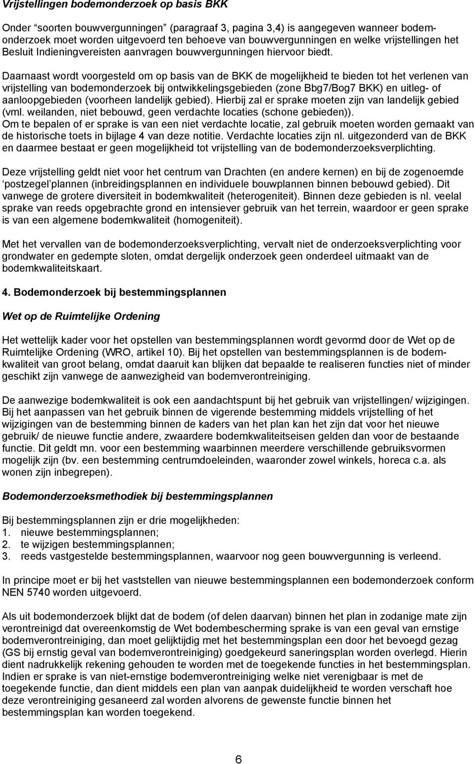 Daarnaast wordt voorgesteld om op basis van de BKK de mogelijkheid te bieden tot het verlenen van vrijstelling van bodemonderzoek bij ontwikkelingsgebieden (zone Bbg7/Bog7 BKK) en uitleg- of