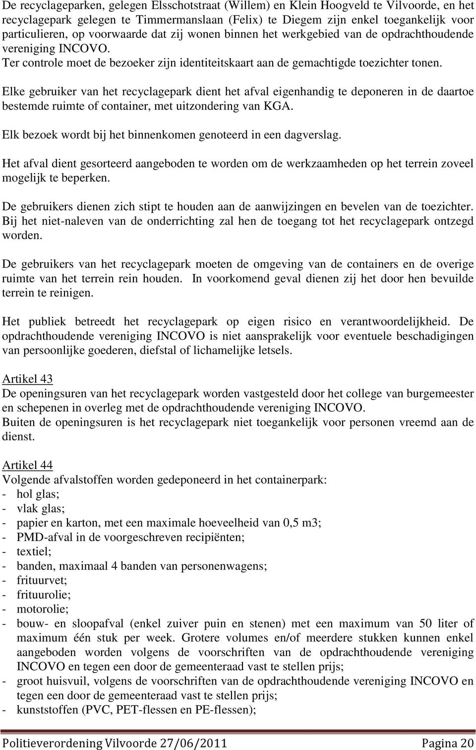 Elke gebruiker van het recyclagepark dient het afval eigenhandig te deponeren in de daartoe bestemde ruimte of container, met uitzondering van KGA.