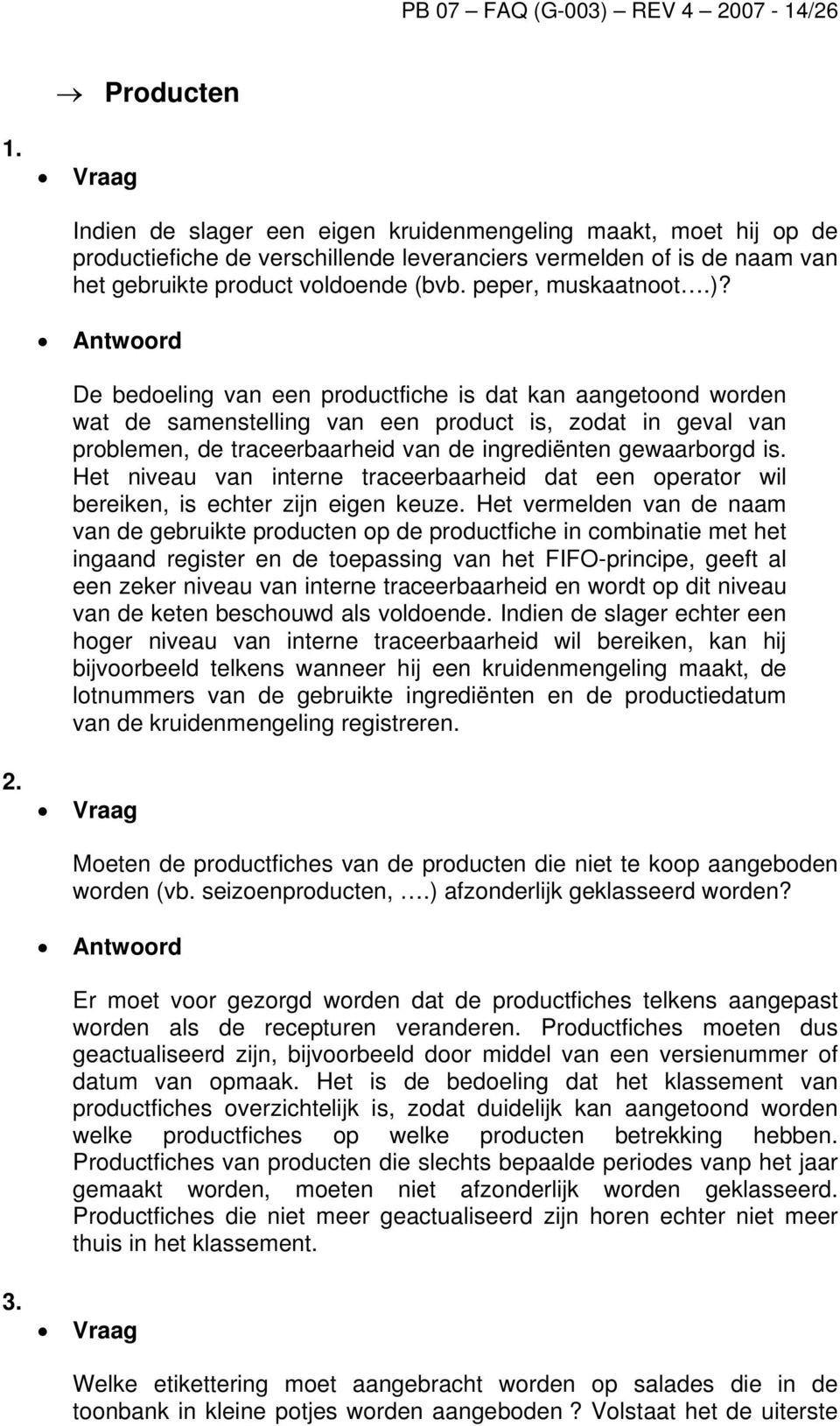 De bedoeling van een productfiche is dat kan aangetoond worden wat de samenstelling van een product is, zodat in geval van problemen, de traceerbaarheid van de ingrediënten gewaarborgd is.