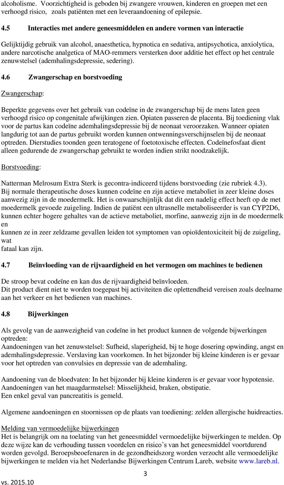 analgetica of MAO-remmers versterken door additie het effect op het centrale zenuwstelsel (ademhalingsdepressie, sedering). 4.