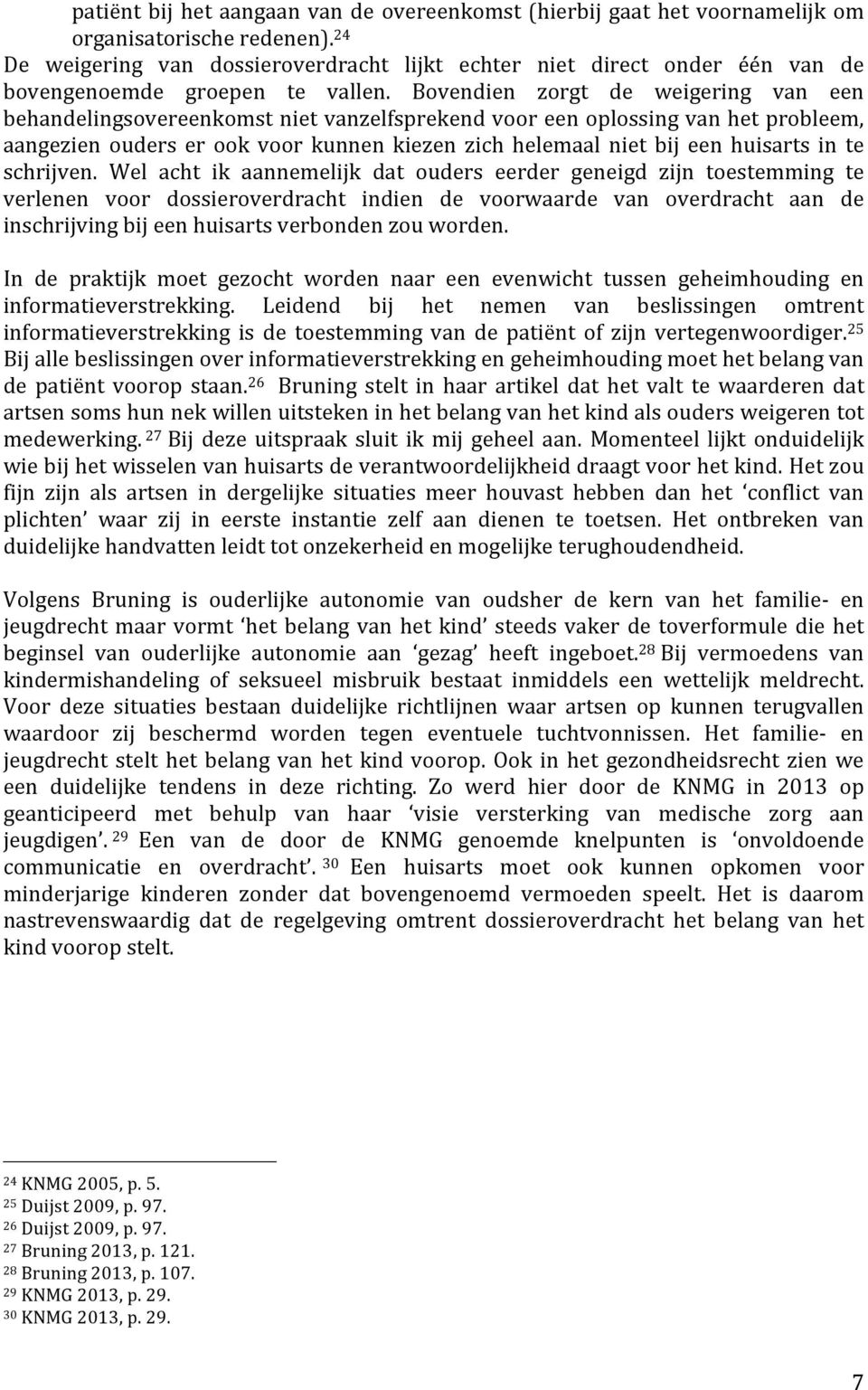 Bovendien zorgt de weigering van een behandelingsovereenkomst niet vanzelfsprekend voor een oplossing van het probleem, aangezien ouders er ook voor kunnen kiezen zich helemaal niet bij een huisarts