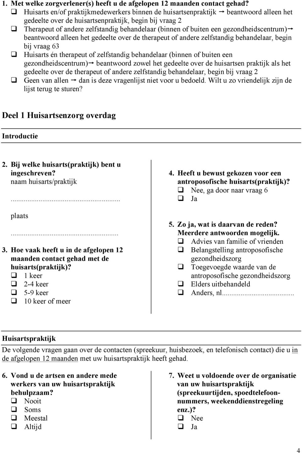 buiten een gezondheidscentrum) beantwoord alleen het gedeelte over de therapeut of andere zelfstandig behandelaar, begin bij vraag 63 q Huisarts én therapeut of zelfstandig behandelaar (binnen of