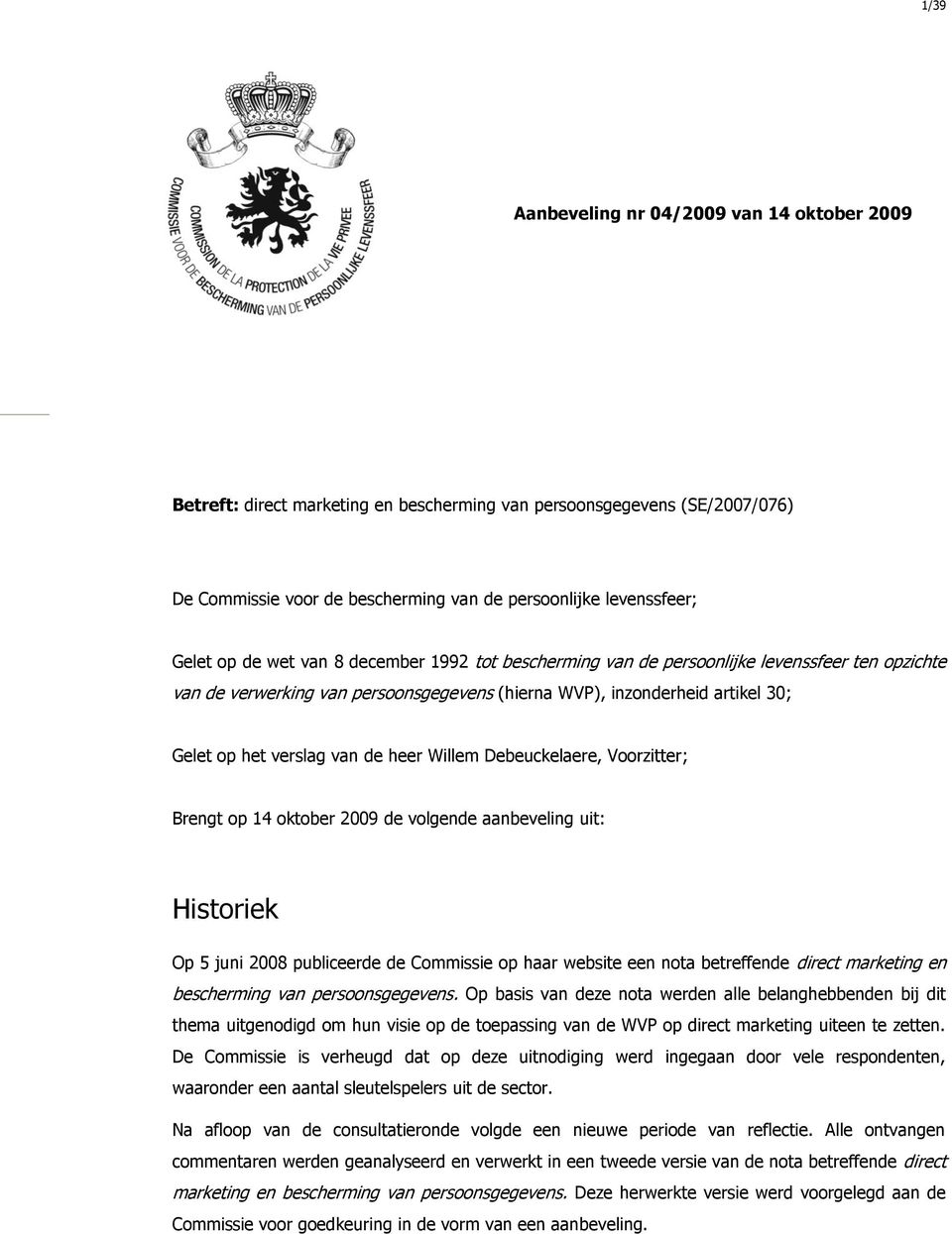 Willem Debeuckelaere, Voorzitter; Brengt op 14 oktober 2009 de volgende aanbeveling uit: Historiek Op 5 juni 2008 publiceerde de Commissie op haar website een nota betreffende direct marketing en