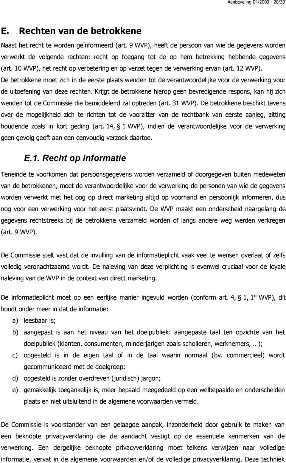 10 WVP), het recht op verbetering en op verzet tegen de verwerking ervan (art. 12 WVP).