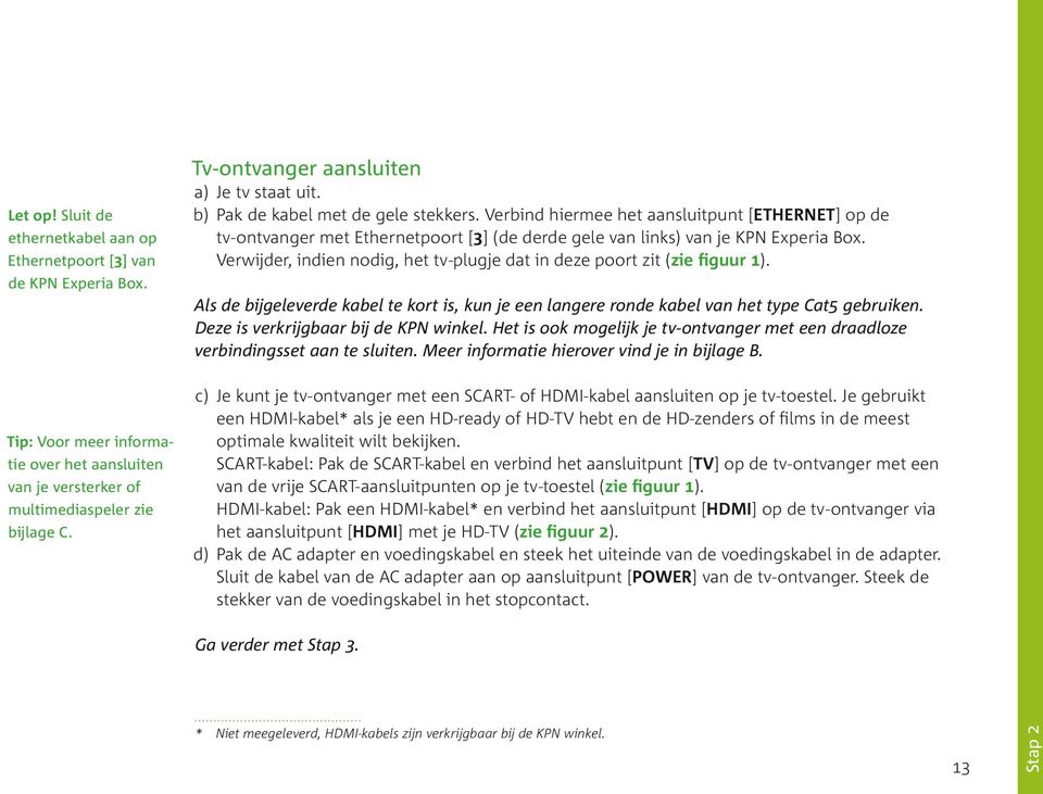 Verbind hiermee het aansluitpunt [ETHERNET] op de tv ontvanger met Ethernetpoort [3] (de derde gele van links) van je KPN Experia Box.