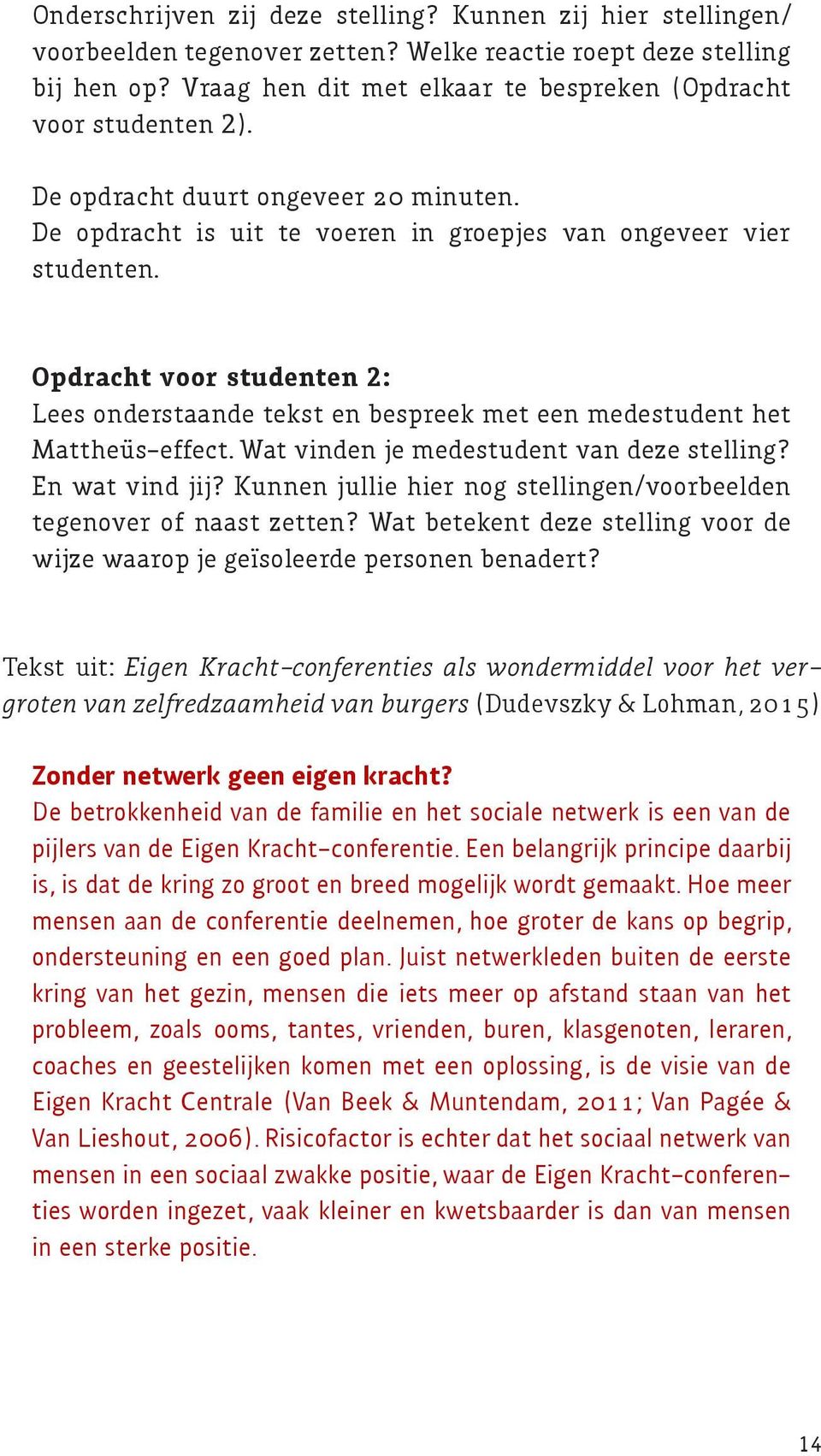 Opdracht voor studenten 2: Lees onderstaande tekst en bespreek met een medestudent het Mattheüs-effect. Wat vinden je medestudent van deze stelling? En wat vind jij?