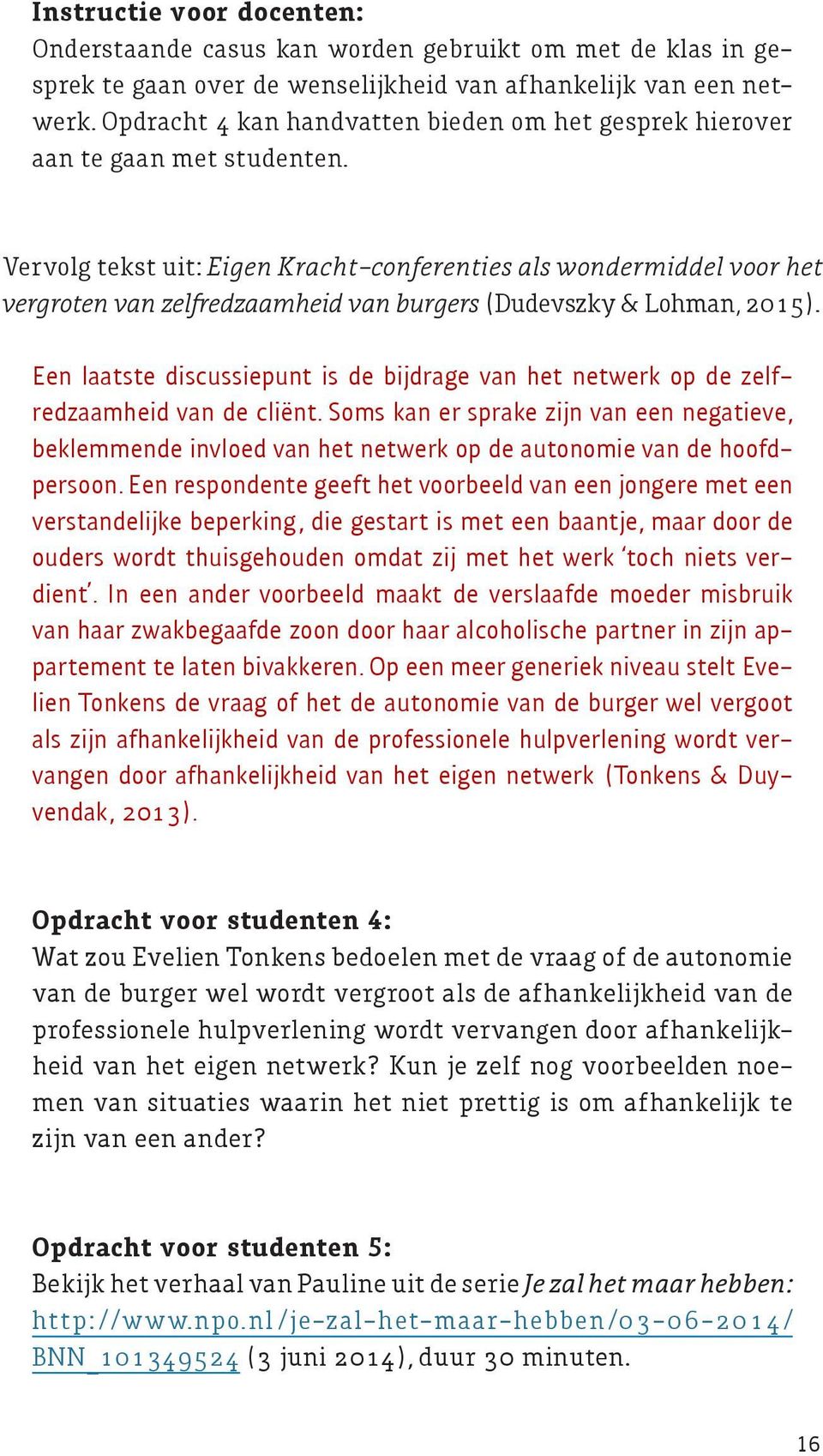 Vervolg tekst uit: Eigen Kracht-conferenties als wondermiddel voor het vergroten van zelfredzaamheid van burgers (Dudevszky & Lohman, 2015).