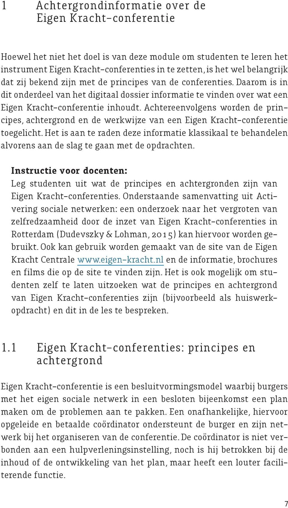 Achtereenvolgens worden de principes, achtergrond en de werkwijze van een Eigen Kracht-conferentie toegelicht.