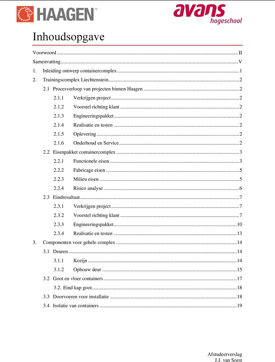 .. 3 2.2.2 Fabricage eisen... 5 2.2.3 Milieu eisen... 5 2.2.4 Risico analyse... 6 2.3 Eindresultaat... 7 2.3.1 Verkrijgen project... 7 2.3.2 Voorstel richting klant... 7 2.3.3 Engineeringspakket.