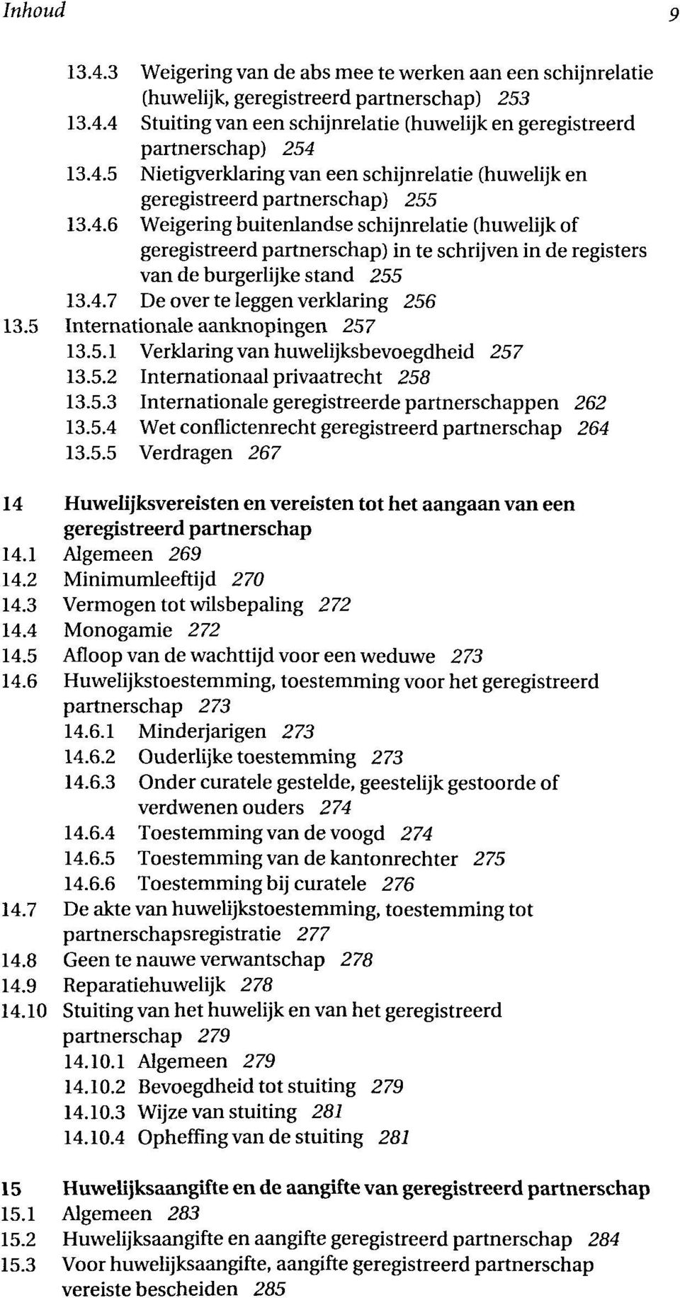 5 Internationale aanknopingen 257 13.5.1 Verklaring van huwelijksbevoegdheid 257 13.5.2 Internationaal privaatrecht 258 13.5.3 Internationale geregistreerde partnerschappen 262 13.5.4 Wet conflictenrecht geregistreerd partnerschap 264 13.