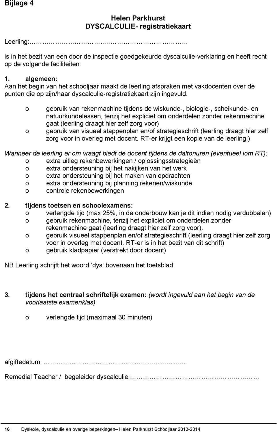 gebruik van rekenmachine tijdens de wiskunde-, bilgie-, scheikunde- en natuurkundelessen, tenzij het expliciet m nderdelen znder rekenmachine gaat (leerling draagt hier zelf zrg vr) gebruik van