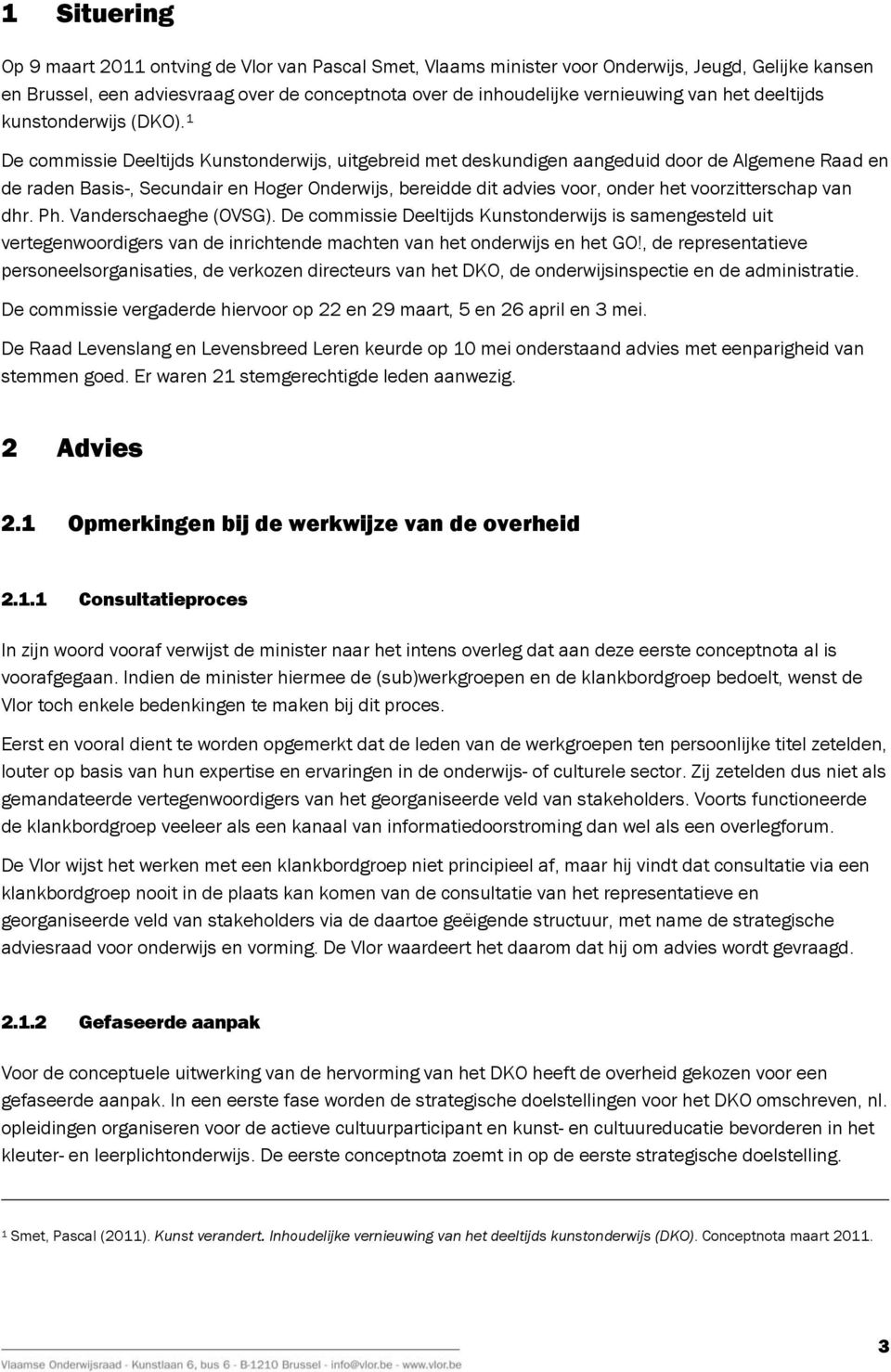 1 De commissie Deeltijds Kunstonderwijs, uitgebreid met deskundigen aangeduid door de Algemene Raad en de raden Basis-, Secundair en Hoger Onderwijs, bereidde dit advies voor, onder het