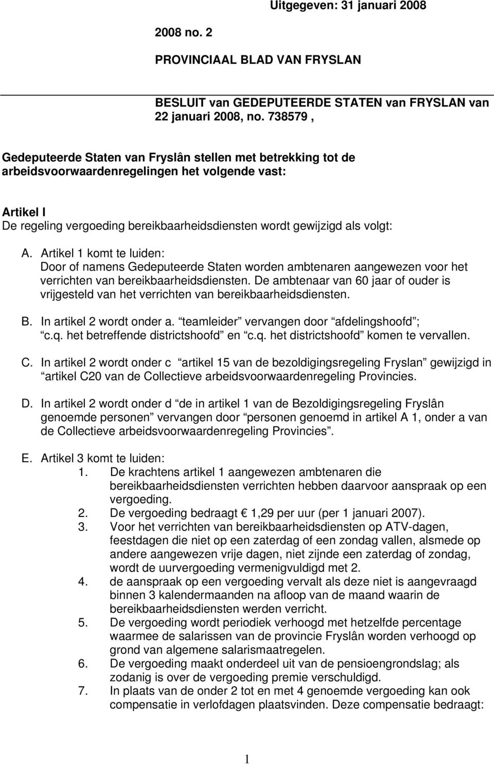 volgt: A. Artikel 1 komt te luiden: Door of namens Gedeputeerde Staten worden ambtenaren aangewezen voor het verrichten van bereikbaarheidsdiensten.