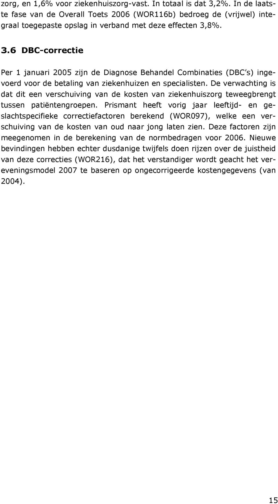 8%. 3.6 DBC-correctie Per 1 januari 2005 zijn de Diagnose Behandel Combinaties (DBC s) ingevoerd voor de betaling van ziekenhuizen en specialisten.