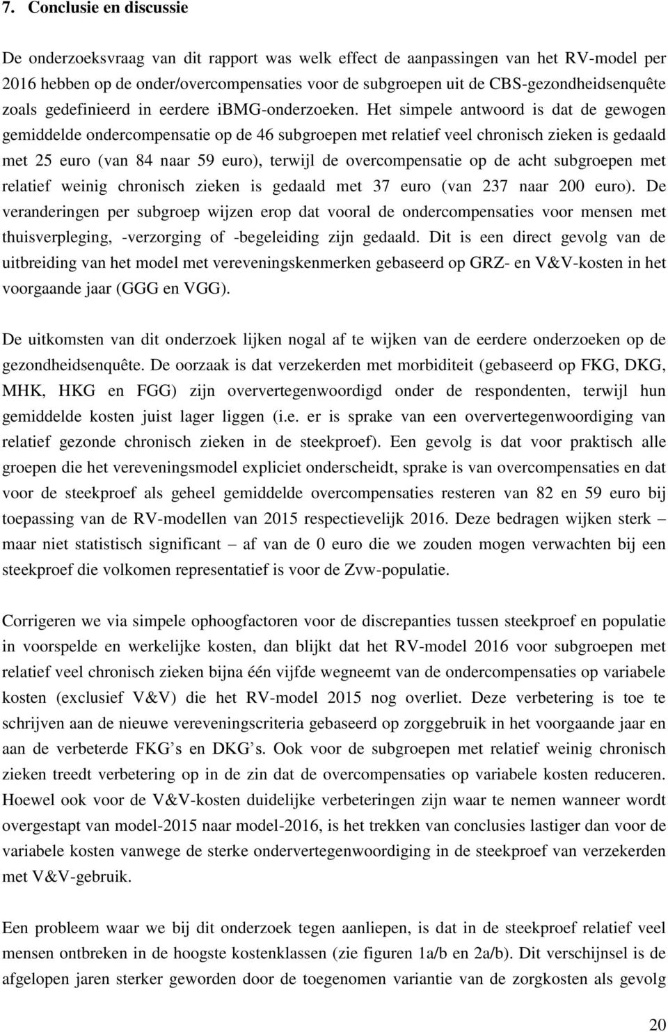 Het simpele antwoord is dat de gewogen gemiddelde ondercompensatie op de 46 subgroepen met relatief veel chronisch zieken is gedaald met 25 euro (van 84 naar 59 euro), terwijl de overcompensatie op