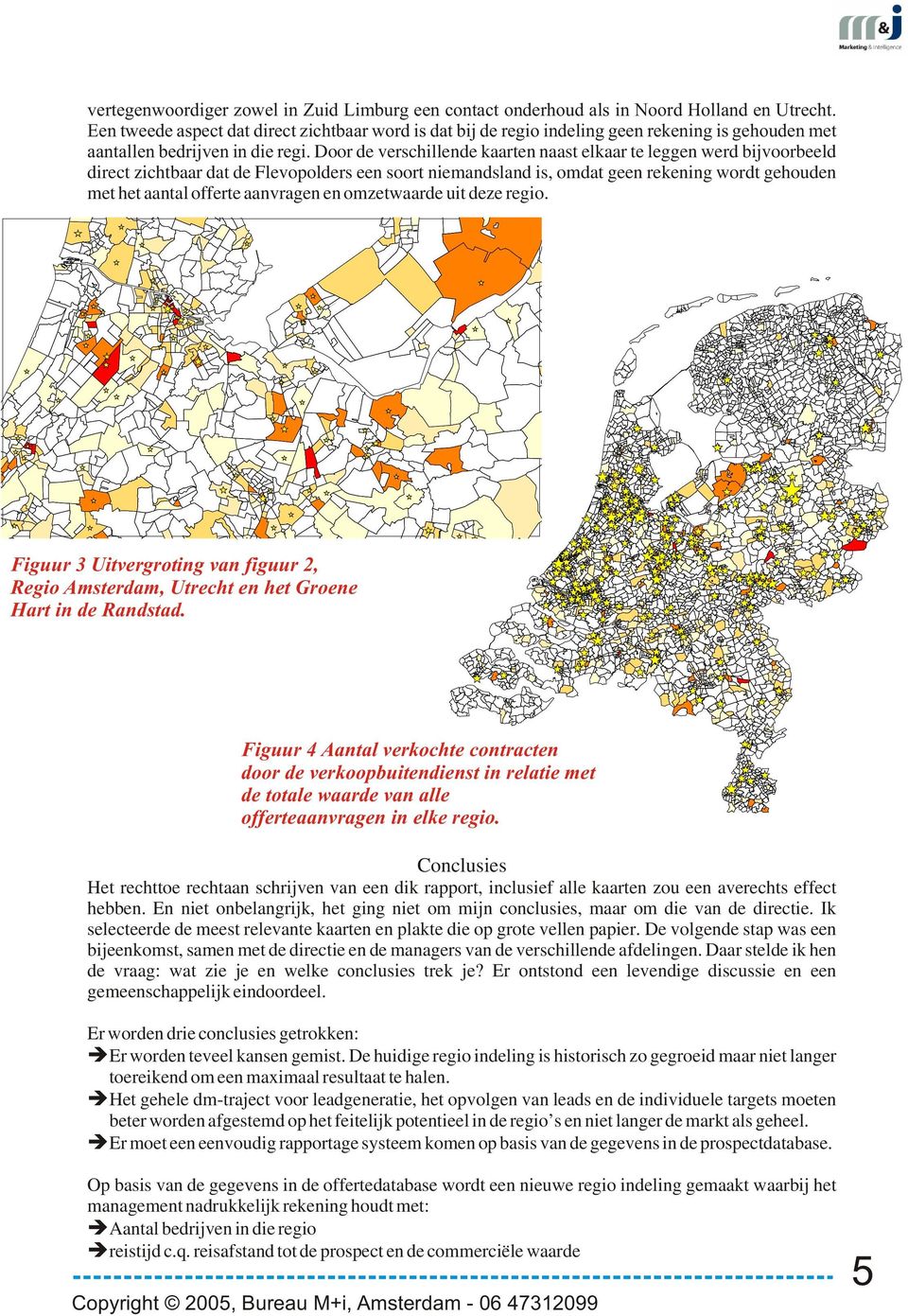 Door de verschillende kaarten naast elkaar te leggen werd bijvoorbeeld direct zichtbaar dat de Flevopolders een soort niemandsland is, omdat geen rekening wordt gehouden met het aantal offerte