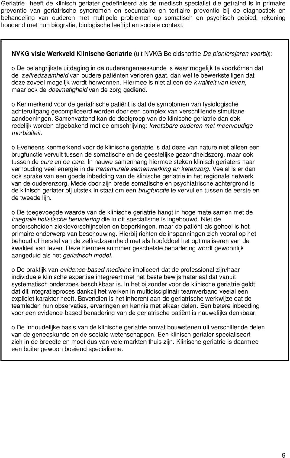 . NVKG visie Werkveld Klinische Geriatrie (uit NVKG Beleidsnotitie De pioniersjaren voorbij): o De belangrijkste uitdaging in de ouderengeneeskunde is waar mogelijk te voorkómen dat de