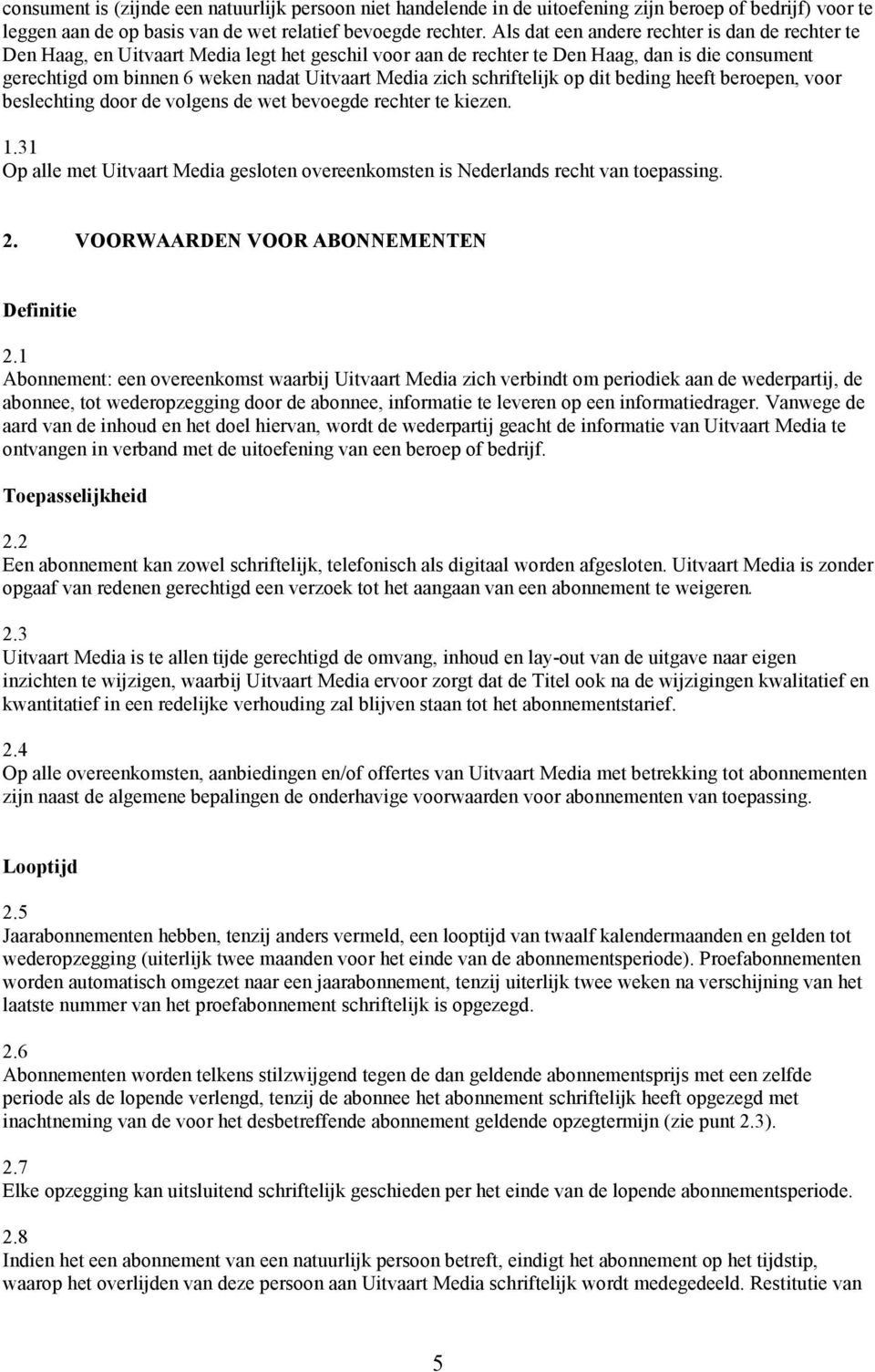 zich schriftelijk op dit beding heeft beroepen, voor beslechting door de volgens de wet bevoegde rechter te kiezen. 1.