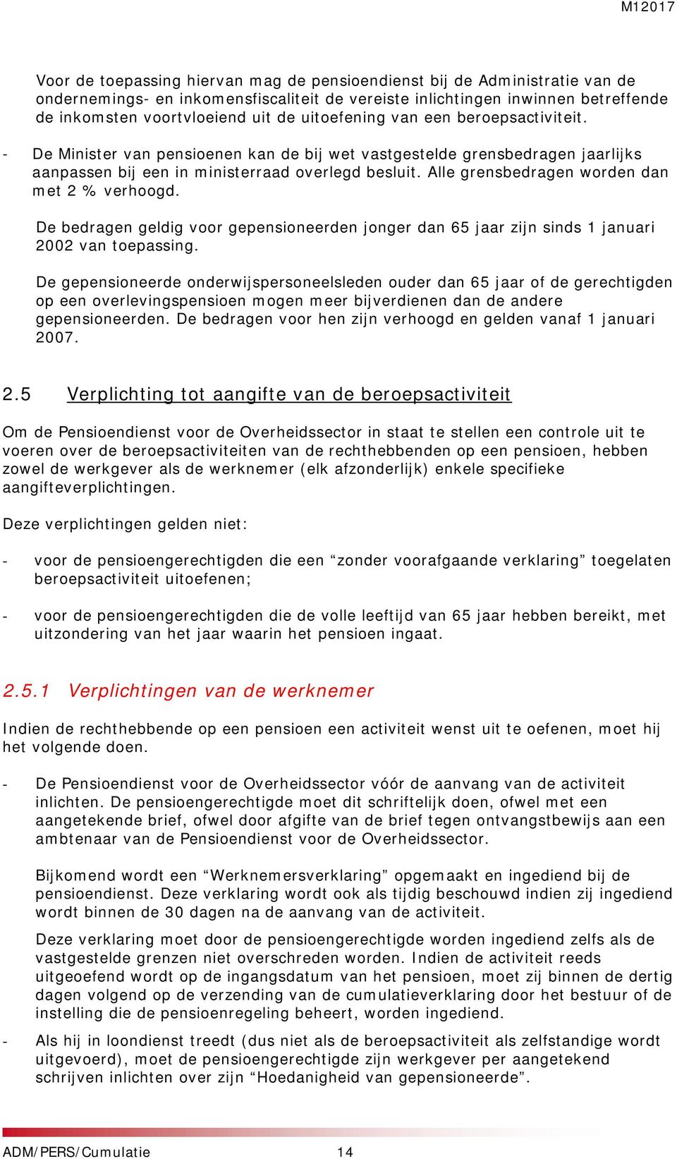 Alle grensbedragen worden dan met 2 % verhoogd. De bedragen geldig voor gepensioneerden jonger dan 65 jaar zijn sinds 1 januari 2002 van toepassing.