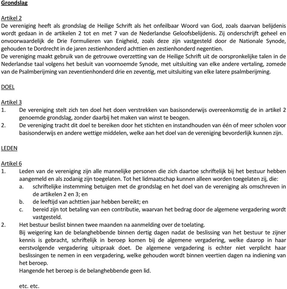 Zij onderschrijft geheel en onvoorwaardelijk de Drie Formulieren van Enigheid, zoals deze zijn vastgesteld door de Nationale Synode, gehouden te Dordrecht in de jaren zestienhonderd achttien en