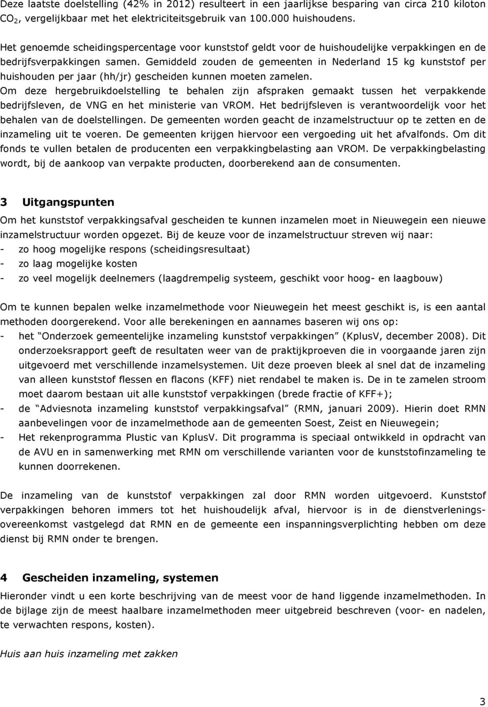 Gemiddeld zouden de gemeenten in Nederland 15 kg kunststof per huishouden per jaar (hh/jr) gescheiden kunnen moeten zamelen.