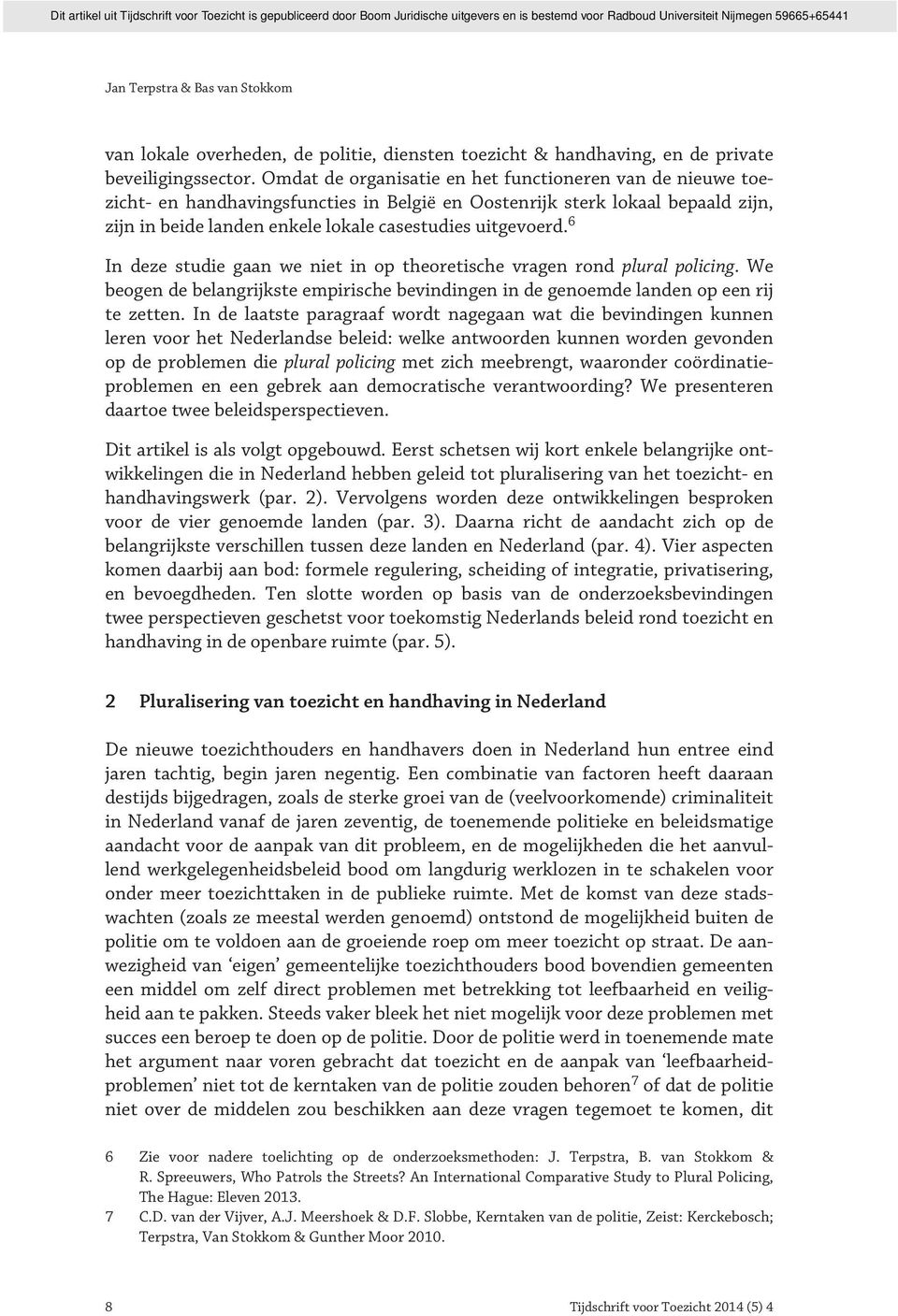 6 In deze studie gaan we niet in op theoretische vragen rond plural policing. We beogen de belangrijkste empirische bevindingen in de genoemde landen op een rij te zetten.