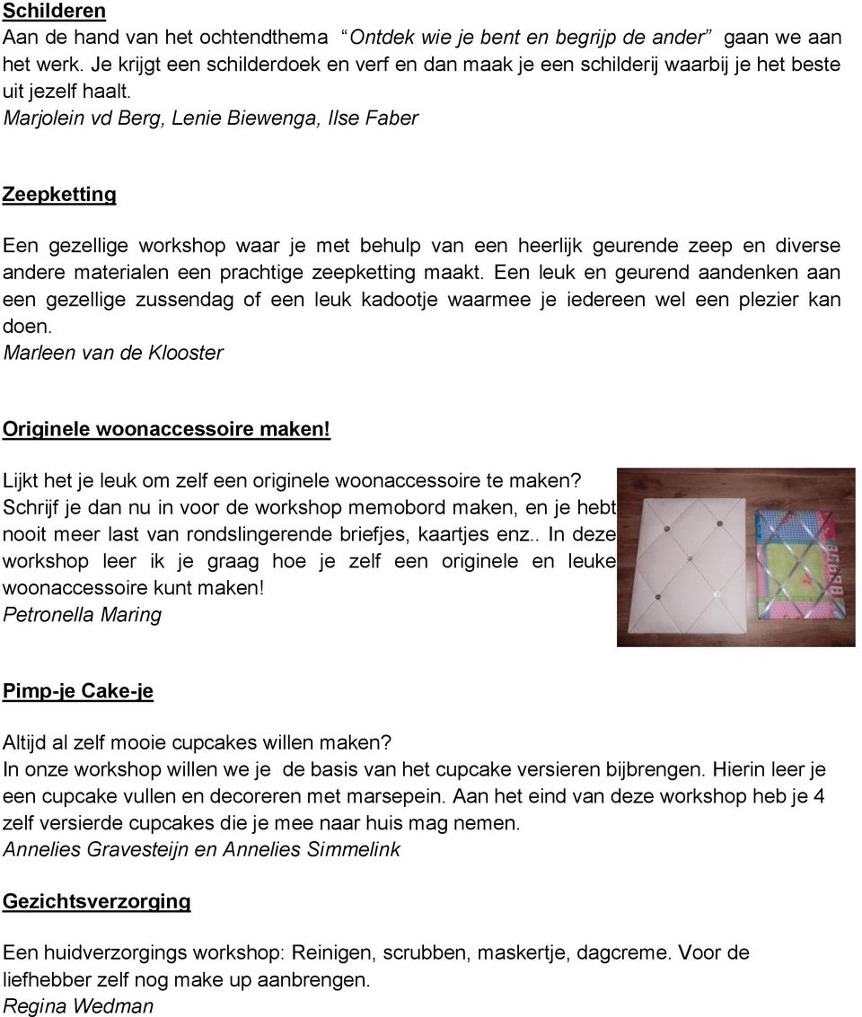 Marjolein vd Berg, Lenie Biewenga, Ilse Faber Zeepketting Een gezellige workshop waar je met behulp van een heerlijk geurende zeep en diverse andere materialen een prachtige zeepketting maakt.