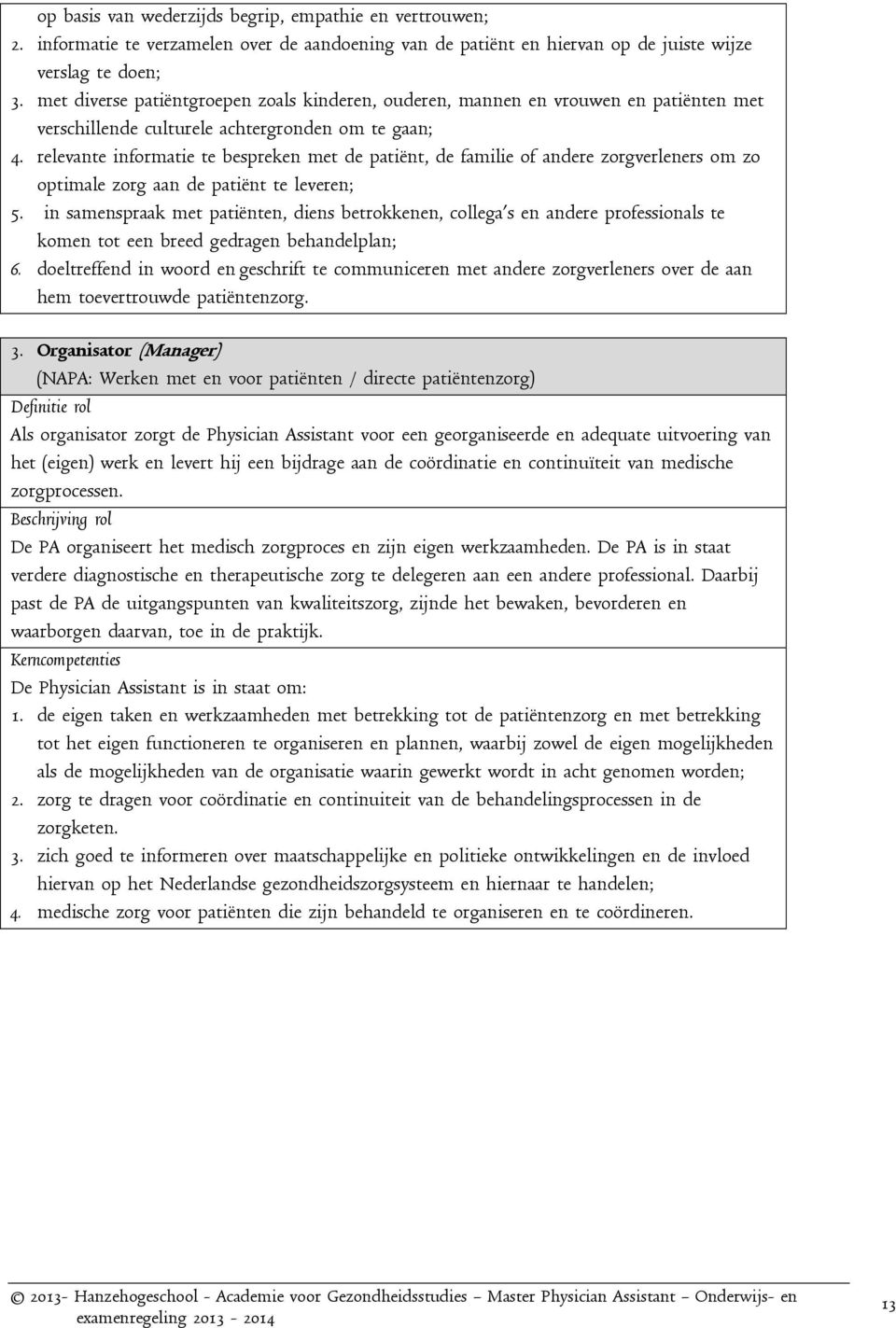 relevante informatie te bespreken met de patiënt, de familie of andere zorgverleners om zo optimale zorg aan de patiënt te leveren; 5.