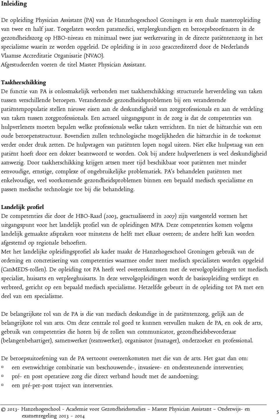 worden opgeleid. De opleiding is in 2010 geaccrediteerd door de Nederlands Vlaamse Accreditatie Organisatie (NVAO). Afgestudeerden voeren de titel Master Physician Assistant.